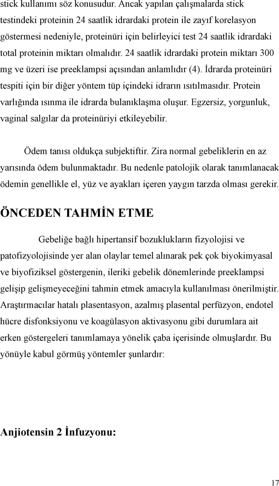 miktarı olmalıdır. 24 saatlik idrardaki protein miktarı 300 mg ve üzeri ise preeklampsi açısından anlamlıdır (4). İdrarda proteinüri tespiti için bir diğer yöntem tüp içindeki idrarın ısıtılmasıdır.