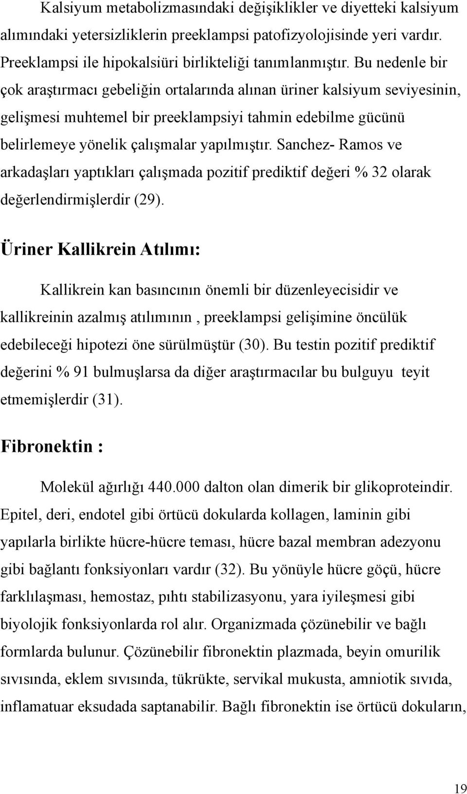 Sanchez- Ramos ve arkadaşları yaptıkları çalışmada pozitif prediktif değeri % 32 olarak değerlendirmişlerdir (29).