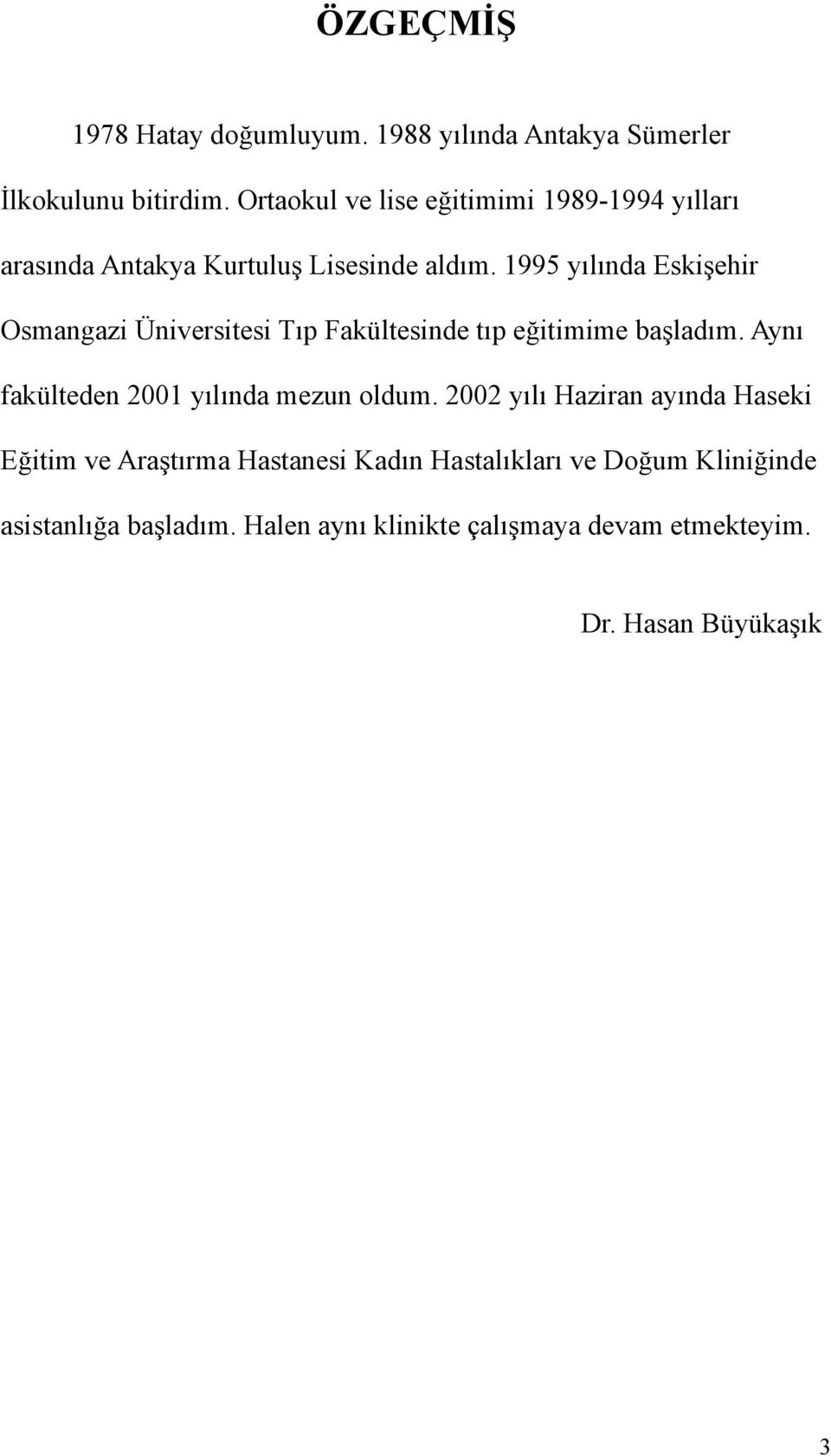 1995 yılında Eskişehir Osmangazi Üniversitesi Tıp Fakültesinde tıp eğitimime başladım.