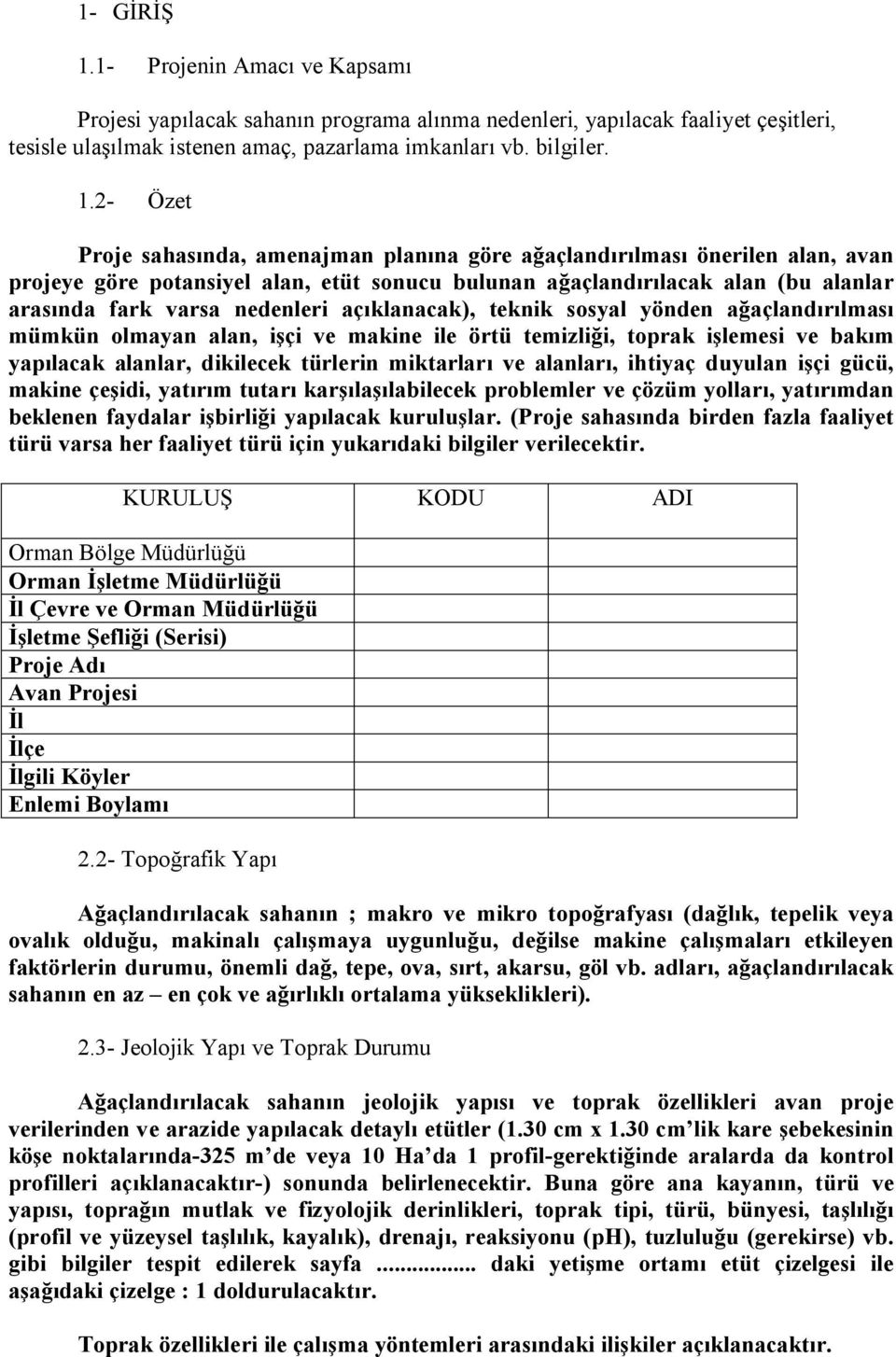 2- Özet Proje sahasında, amenajman planına göre ağaçlandırılması önerilen alan, avan projeye göre potansiyel alan, etüt sonucu bulunan ağaçlandırılacak alan (bu alanlar arasında fark varsa nedenleri