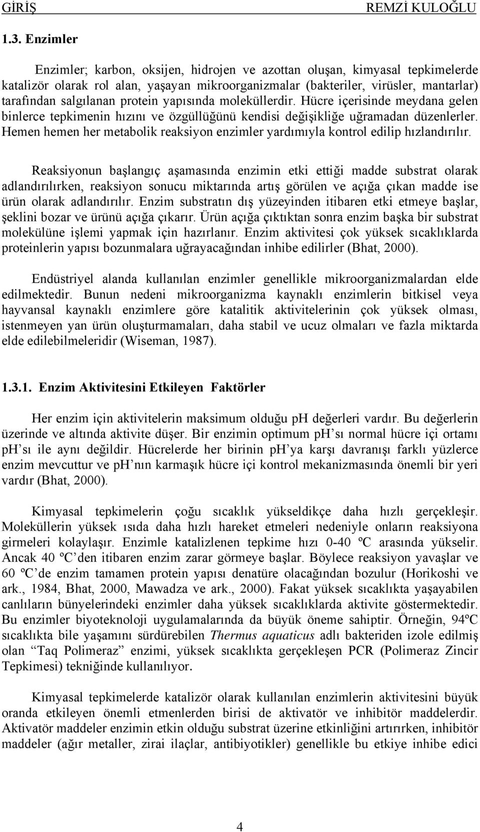 protein yapısında moleküllerdir. Hücre içerisinde meydana gelen binlerce tepkimenin hızını ve özgüllüğünü kendisi değişikliğe uğramadan düzenlerler.