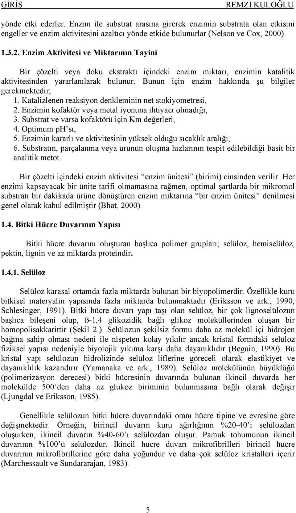 Bunun için enzim hakkında şu bilgiler gerekmektedir; 1. Katalizlenen reaksiyon denkleminin net stokiyometresi, 2. Enzimin kofaktör veya metal iyonuna ihtiyacı olmadığı, 3.