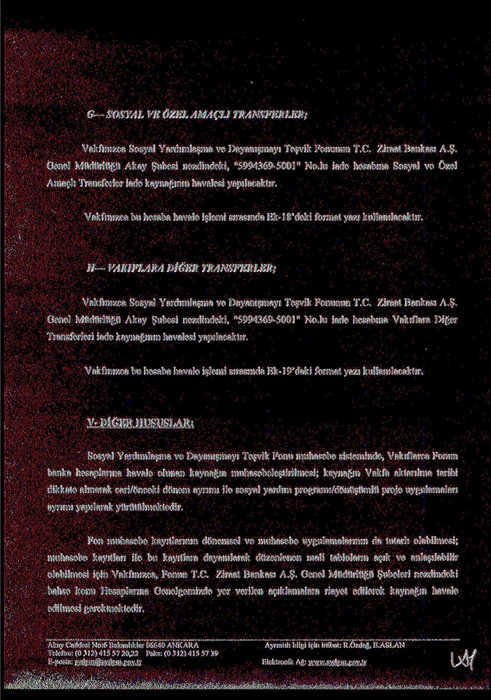 H VAKIFLARA DİĞER TRANSFERLER; Vakfımzca Sosyal Yardımlaşma ve Dayanışmayı Teşvik Fonunun A.Ş. Genel Müdürlüğü Akay Şubesi nezdindeki, "5994369-5001" No.