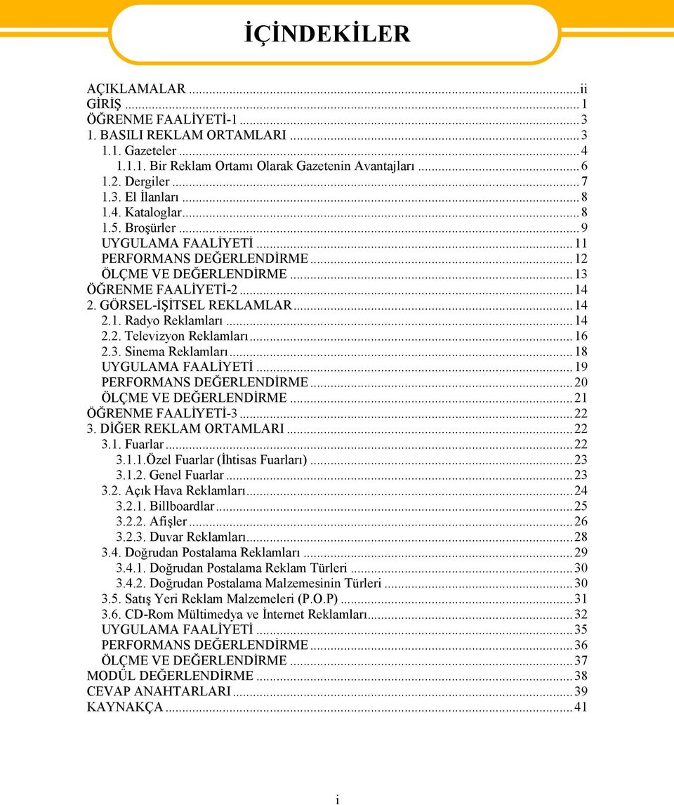 ..14 2.2. Televizyon Reklamları...16 2.3. Sinema Reklamları...18 UYGULAMA FAALİYETİ...19 PERFORMANS DEĞERLENDİRME...20 ÖLÇME VE DEĞERLENDİRME...21 ÖĞRENME FAALİYETİ-3...22 3. DİĞER REKLAM ORTAMLARI.