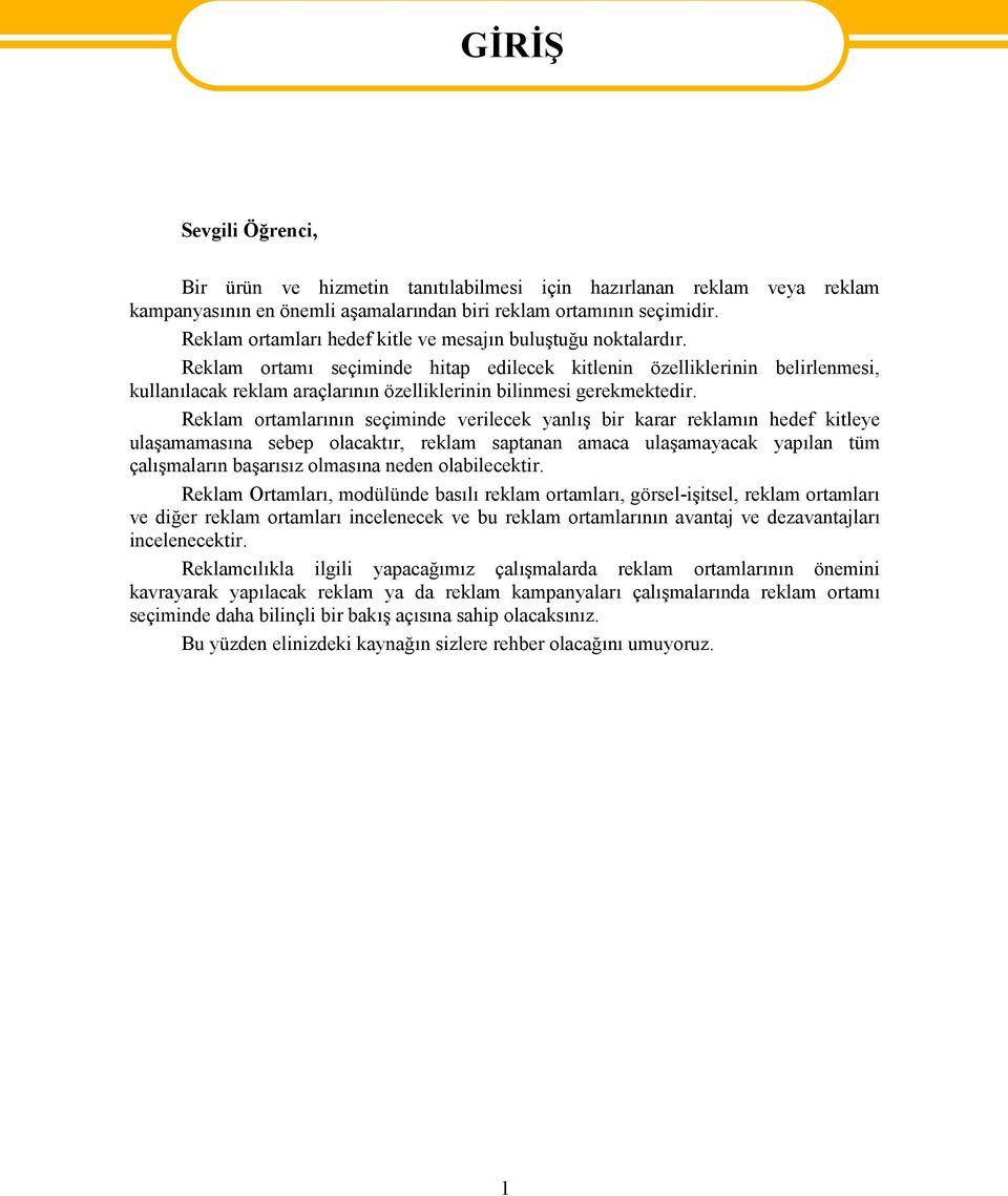 Reklam ortamı seçiminde hitap edilecek kitlenin özelliklerinin belirlenmesi, kullanılacak reklam araçlarının özelliklerinin bilinmesi gerekmektedir.