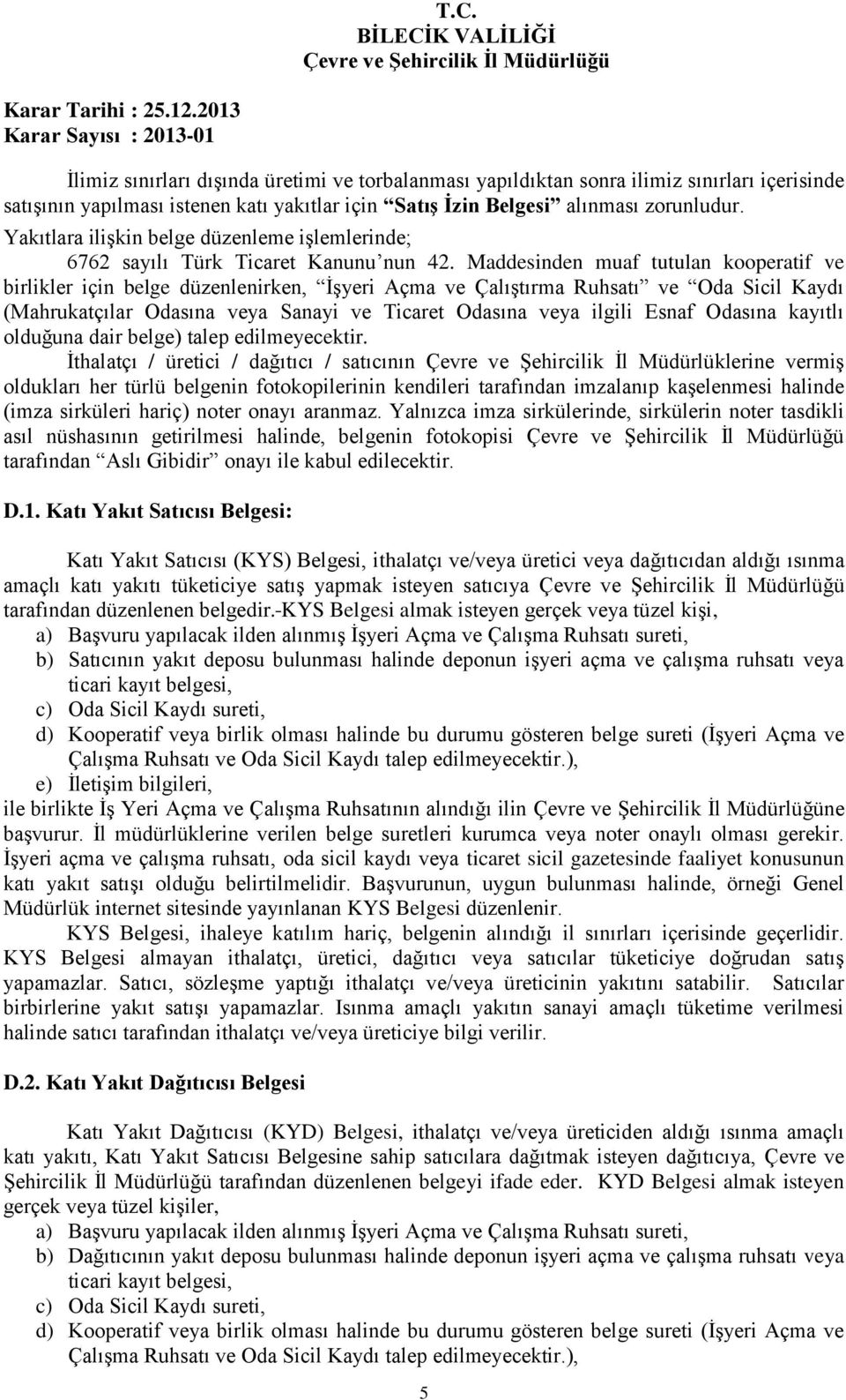 Maddesinden muaf tutulan kooperatif ve birlikler için belge düzenlenirken, İşyeri Açma ve Çalıştırma Ruhsatı ve Oda Sicil Kaydı (Mahrukatçılar Odasına veya Sanayi ve Ticaret Odasına veya ilgili Esnaf