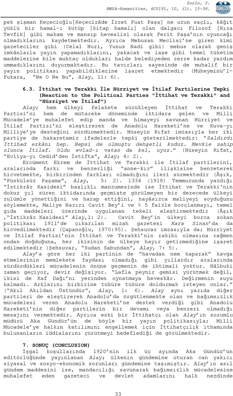 Ayrıca Mebusan Meclisi ne giren kimi gazeteciler gibi (Celal Nuri, Yunus Nadi gibi) mebus olarak geniş imkânlarla yayın yapamadıklarını, yakacak ve iaşe gibi temel tüketim maddelerine bile muhtaç