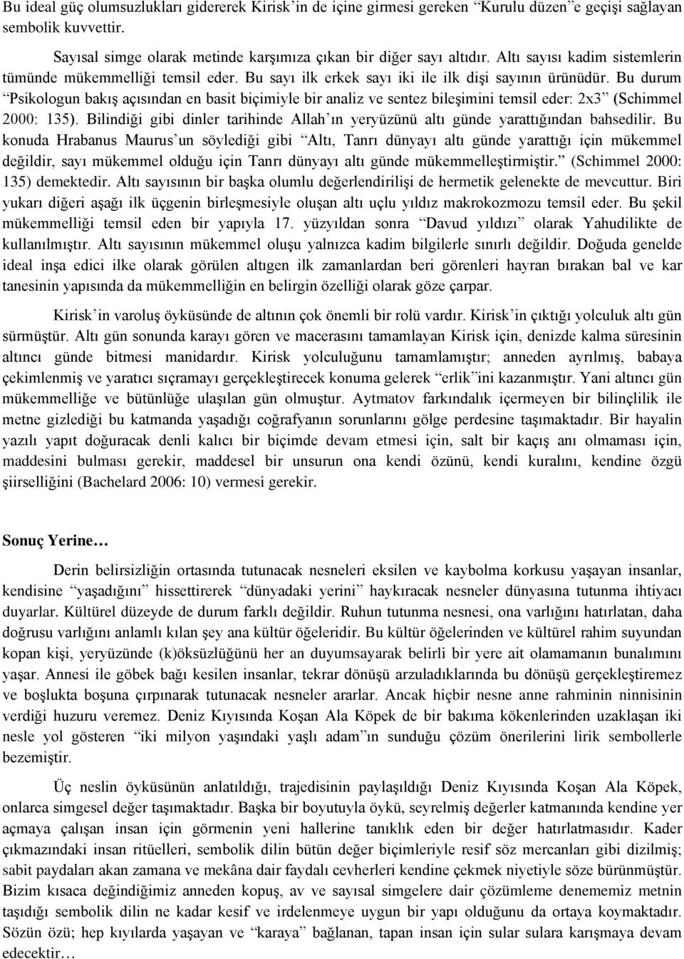 Bu durum Psikologun bakış açısından en basit biçimiyle bir analiz ve sentez bileşimini temsil eder: 2x3 (Schimmel 2000: 135).