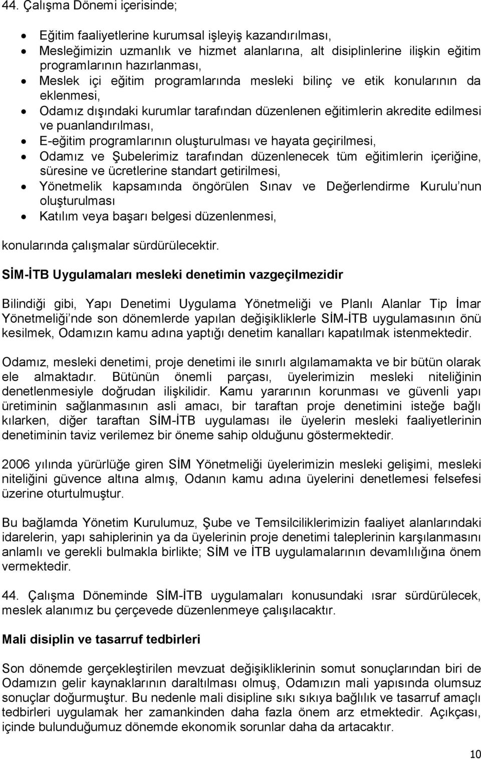 oluşturulması ve hayata geçirilmesi, Odamız ve Şubelerimiz tarafından düzenlenecek tüm eğitimlerin içeriğine, süresine ve ücretlerine standart getirilmesi, Yönetmelik kapsamında öngörülen Sınav ve