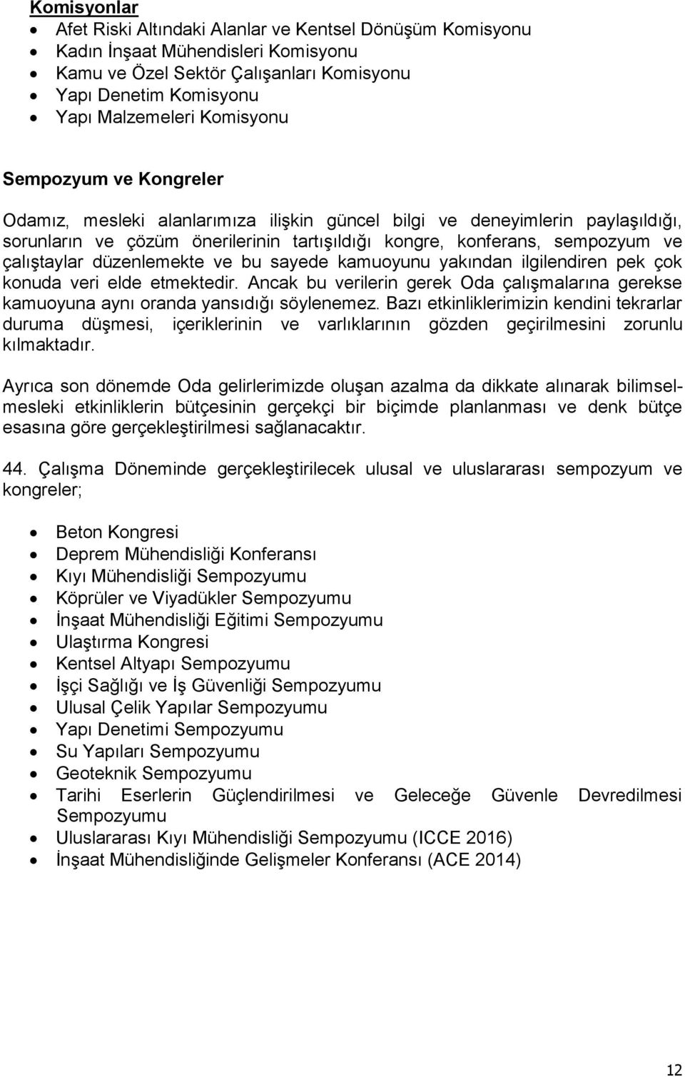 düzenlemekte ve bu sayede kamuoyunu yakından ilgilendiren pek çok konuda veri elde etmektedir. Ancak bu verilerin gerek Oda çalışmalarına gerekse kamuoyuna aynı oranda yansıdığı söylenemez.