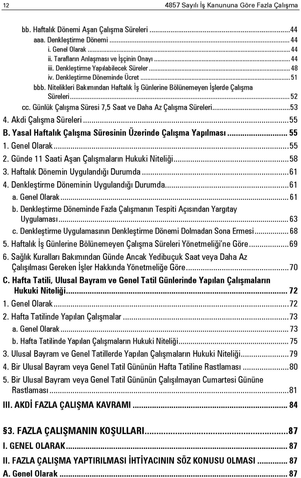 Günlük Çalışma Süresi 7,5 Saat ve Daha Az Çalışma Süreleri... 53 4. Akdi Çalışma Süreleri... 55 B. Yasal Haftalık Çalışma Süresinin Üzerinde Çalışma Yapılması... 55 1. Genel Olarak... 55 2.