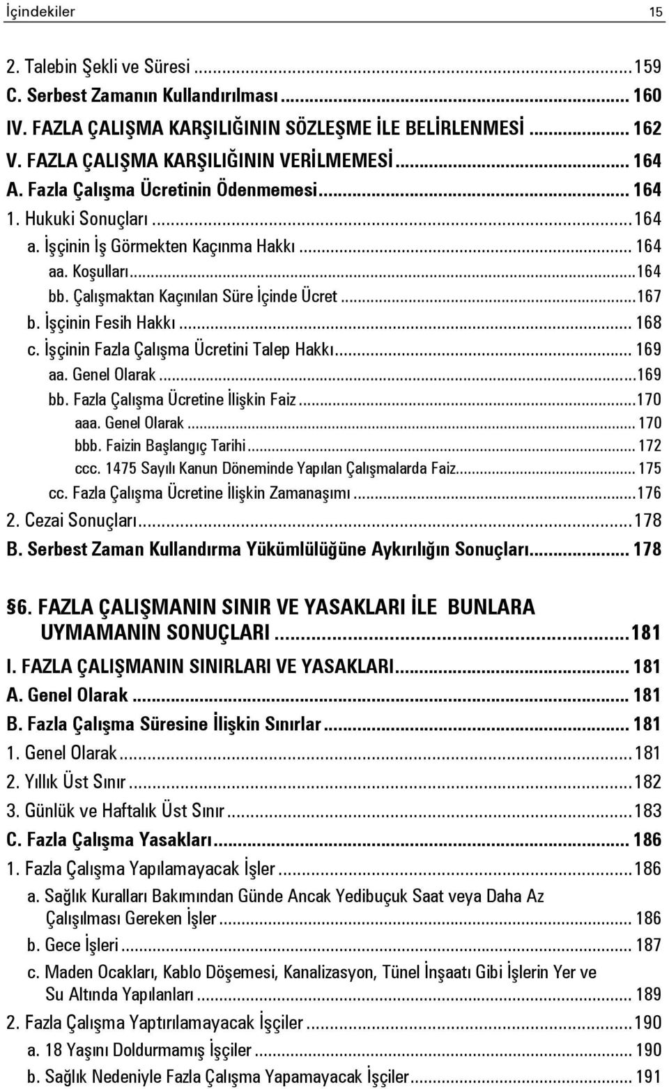 İşçinin Fesih Hakkı... 168 c. İşçinin Fazla Çalışma Ücretini Talep Hakkı... 169 aa. Genel Olarak... 169 bb. Fazla Çalışma Ücretine İlişkin Faiz... 170 aaa. Genel Olarak... 170 bbb.