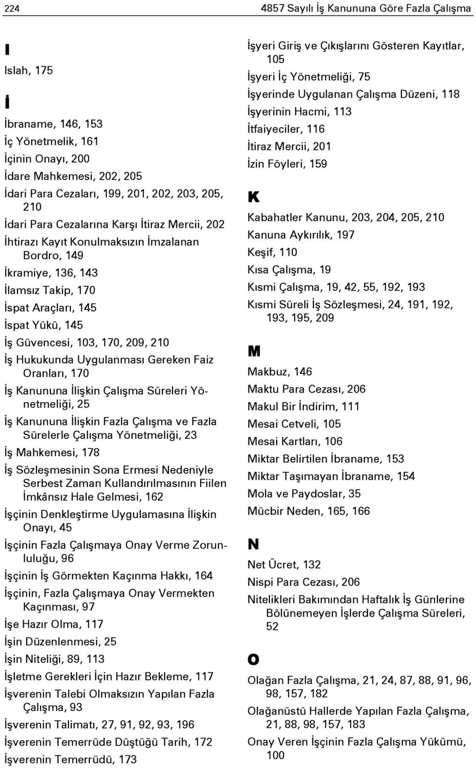 İş Hukukunda Uygulanması Gereken Faiz Oranları, 170 İş Kanununa İlişkin Çalışma Süreleri Yönetmeliği, 25 İş Kanununa İlişkin Fazla Çalışma ve Fazla Sürelerle Çalışma Yönetmeliği, 23 İş Mahkemesi, 178