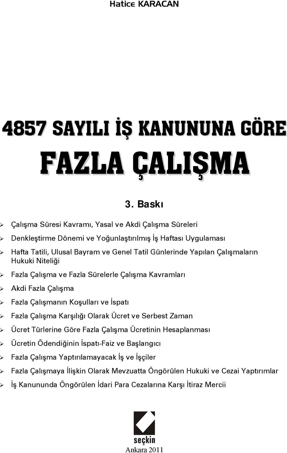 Çalışmaların Hukuki Niteliği Fazla Çalışma ve Fazla Sürelerle Çalışma Kavramları Akdi Fazla Çalışma Fazla Çalışmanın Koşulları ve İspatı Fazla Çalışma Karşılığı Olarak Ücret ve Serbest