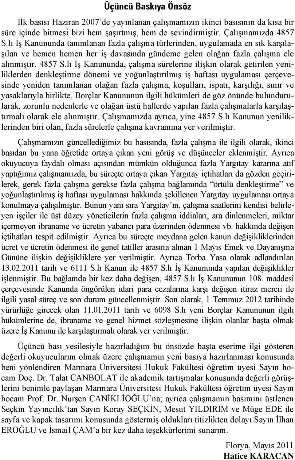 lı İş Kanununda, çalışma sürelerine ilişkin olarak getirilen yeniliklerden denkleştirme dönemi ve yoğunlaştırılmış iş haftası uygulaması çerçevesinde yeniden tanımlanan olağan fazla çalışma,