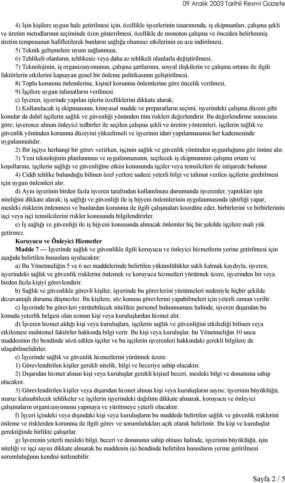 tehlikeli olanlarla değiştirilmesi, 7) Teknolojinin, iş organizasyonunun, çalışma şartlarının, sosyal ilişkilerin ve çalışma ortamı ile ilgili faktörlerin etkilerini kapsayan genel bir önleme