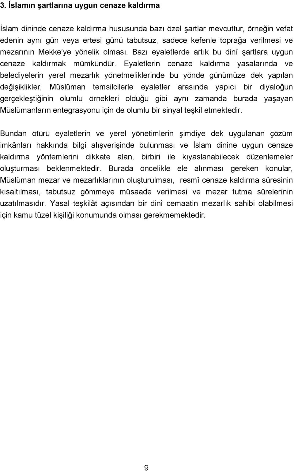 Eyaletlerin cenaze kaldırma yasalarında ve belediyelerin yerel mezarlık yönetmeliklerinde bu yönde günümüze dek yapılan değişiklikler, Müslüman temsilcilerle eyaletler arasında yapıcı bir diyaloğun