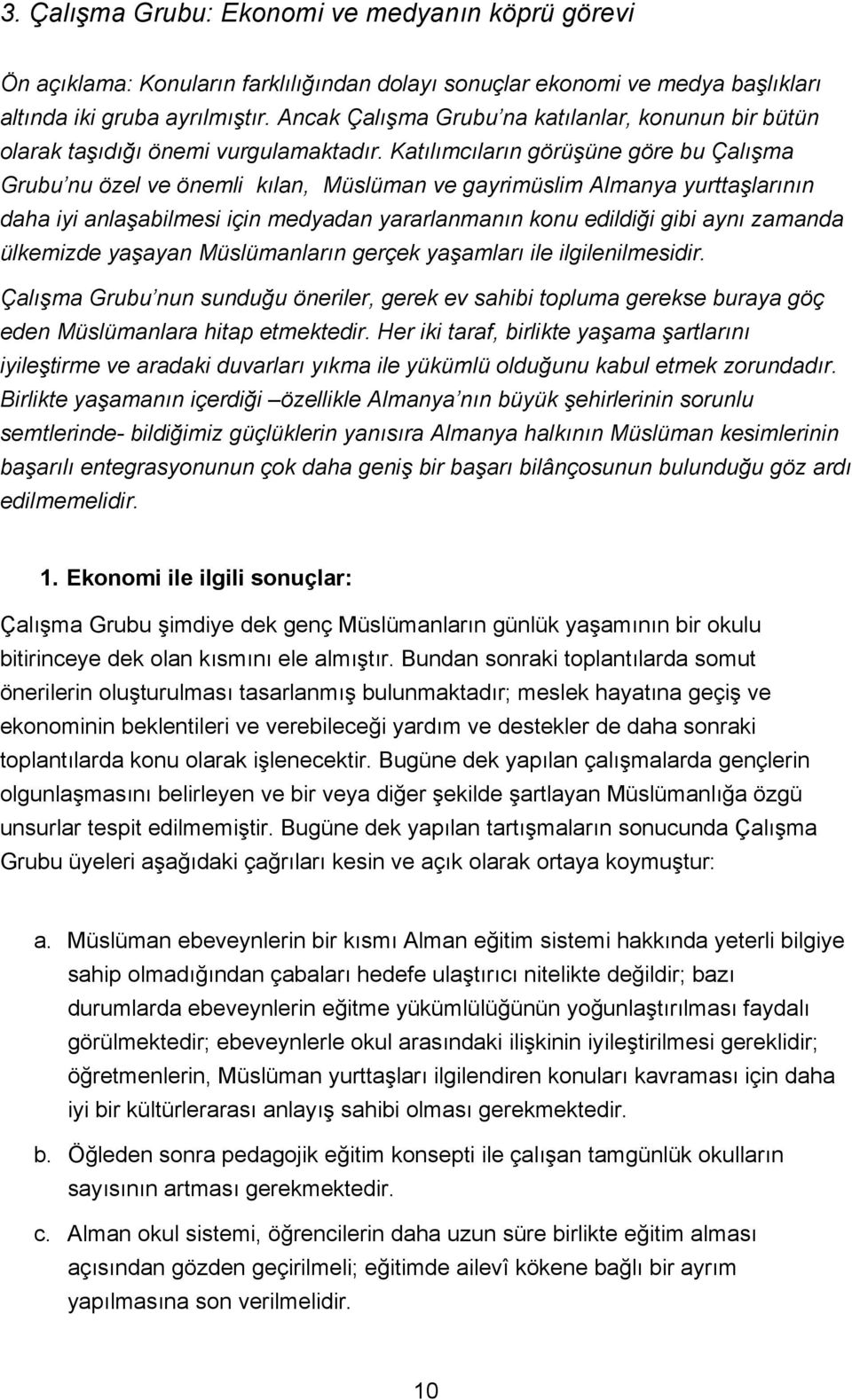 Katılımcıların görüşüne göre bu Çalışma Grubu nu özel ve önemli kılan, Müslüman ve gayrimüslim Almanya yurttaşlarının daha iyi anlaşabilmesi için medyadan yararlanmanın konu edildiği gibi aynı