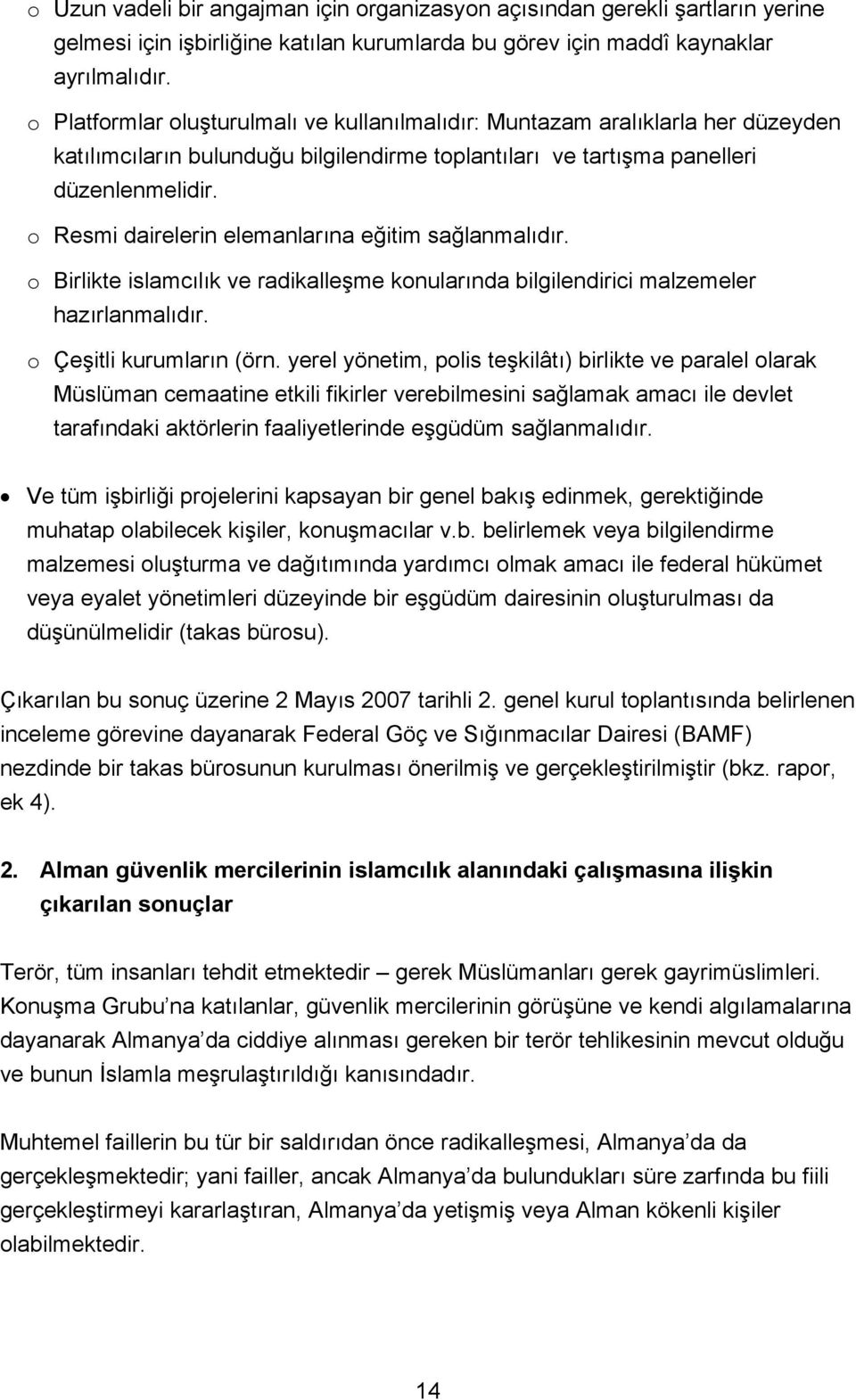 o Resmi dairelerin elemanlarına eğitim sağlanmalıdır. o Birlikte islamcılık ve radikalleşme konularında bilgilendirici malzemeler hazırlanmalıdır. o Çeşitli kurumların (örn.