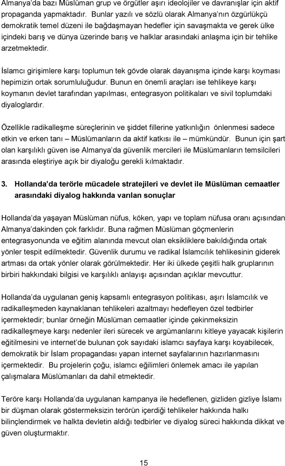 anlaşma için bir tehlike arzetmektedir. İslamcı girişimlere karşı toplumun tek gövde olarak dayanışma içinde karşı koyması hepimizin ortak sorumluluğudur.