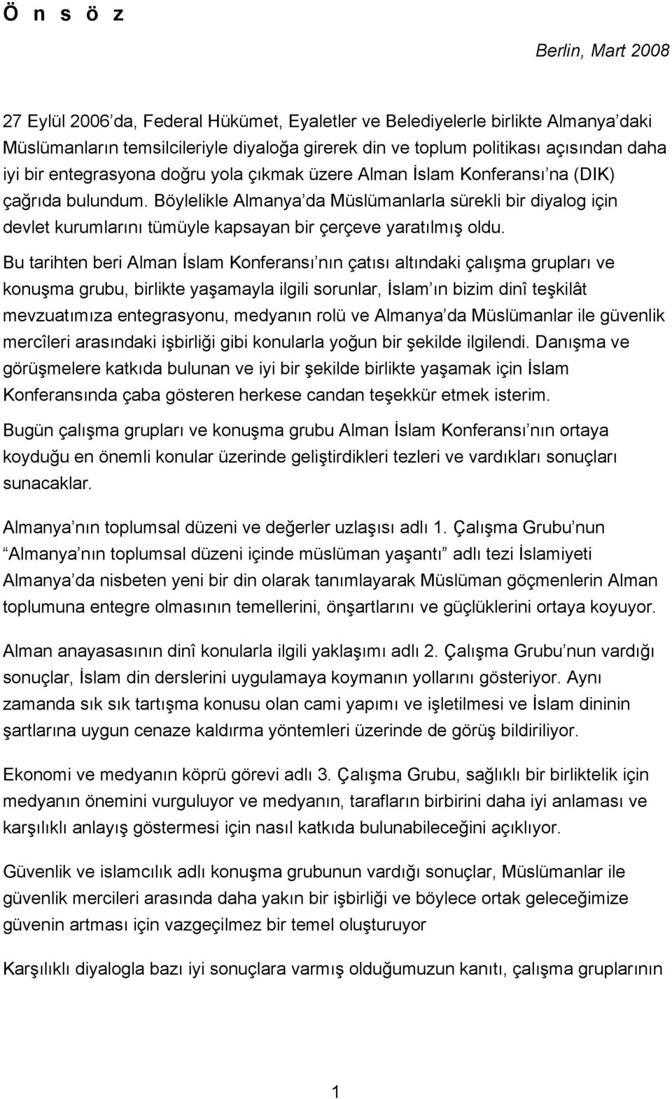 Böylelikle Almanya da Müslümanlarla sürekli bir diyalog için devlet kurumlarını tümüyle kapsayan bir çerçeve yaratılmış oldu.