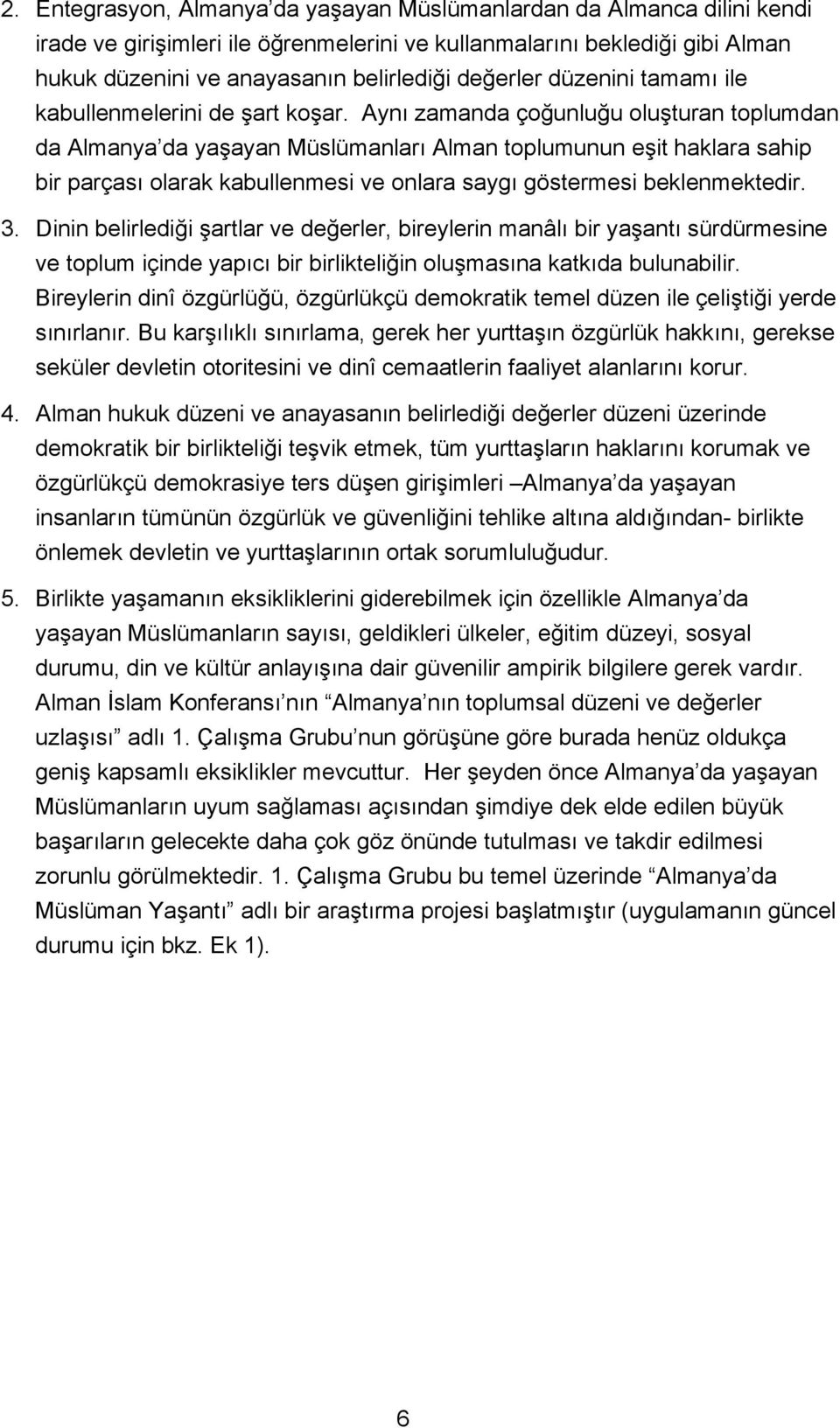 Aynı zamanda çoğunluğu oluşturan toplumdan da Almanya da yaşayan Müslümanları Alman toplumunun eşit haklara sahip bir parçası olarak kabullenmesi ve onlara saygı göstermesi beklenmektedir. 3.