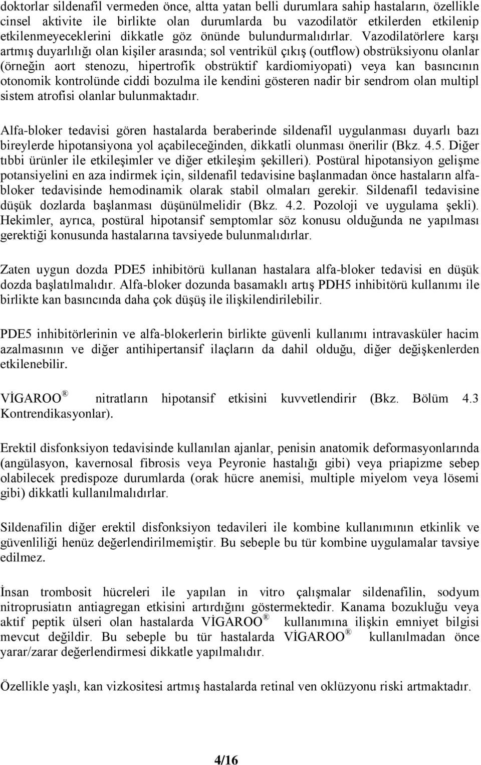 Vazodilatörlere karşı artmış duyarlılığı olan kişiler arasında; sol ventrikül çıkış (outflow) obstrüksiyonu olanlar (örneğin aort stenozu, hipertrofik obstrüktif kardiomiyopati) veya kan basıncının