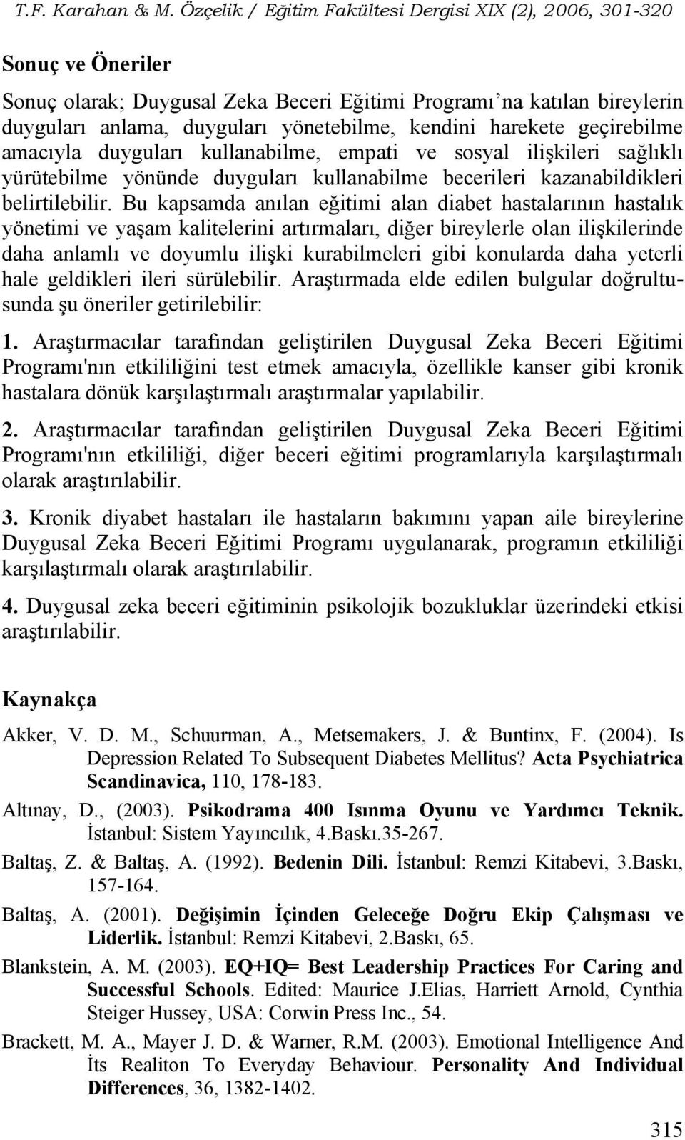 Bu kapsamda anılan eğitimi alan diabet hastalarının hastalık yönetimi ve yaşam kalitelerini artırmaları, diğer bireylerle olan ilişkilerinde daha anlamlı ve doyumlu ilişki kurabilmeleri gibi