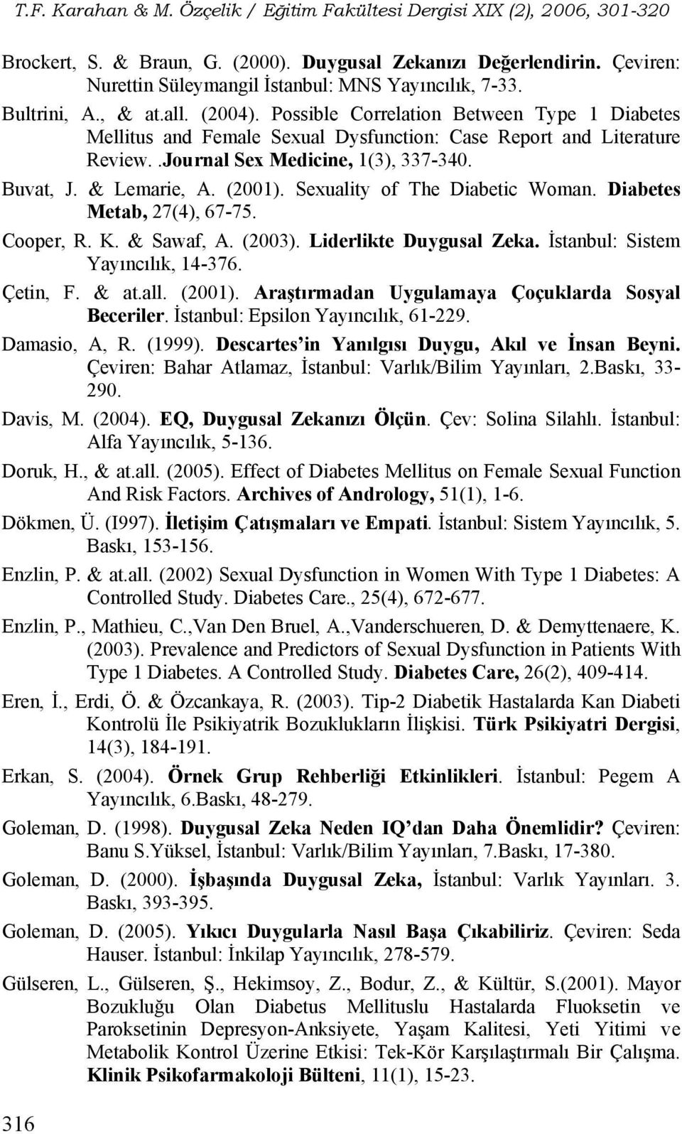 Sexuality of The Diabetic Woman. Diabetes Metab, 27(4), 67-75. Cooper, R. K. & Sawaf, A. (2003). Liderlikte Duygusal Zeka. İstanbul: Sistem Yayıncılık, 14-376. Çetin, F. & at.all. (2001).
