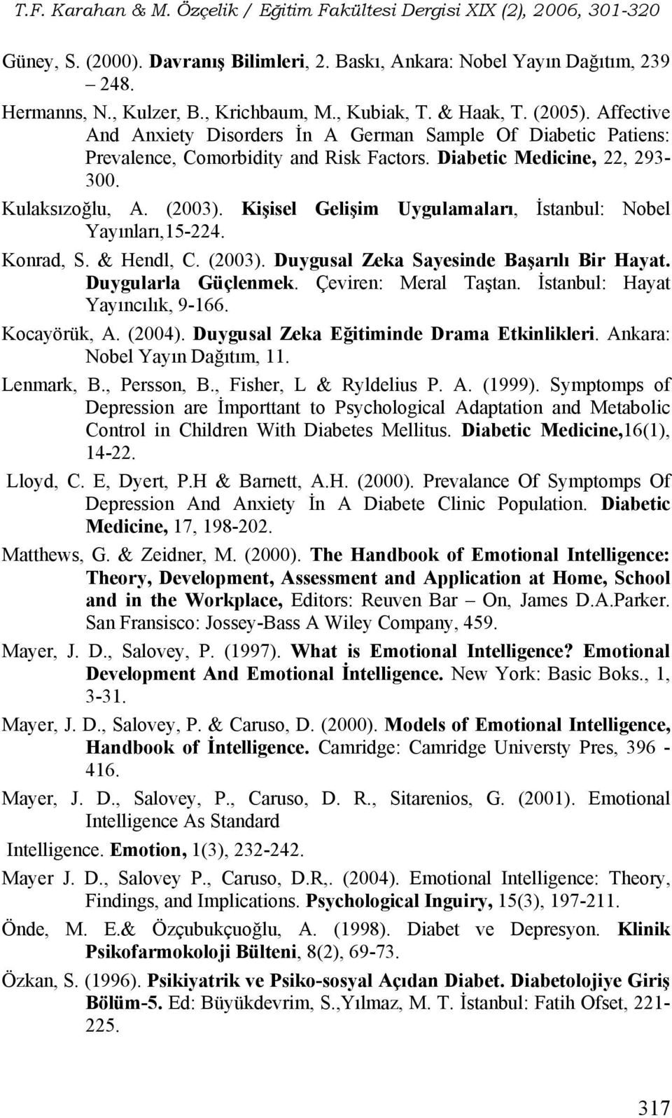 Kişisel Gelişim Uygulamaları, İstanbul: Nobel Yayınları,15-224. Konrad, S. & Hendl, C. (2003). Duygusal Zeka Sayesinde Başarılı Bir Hayat. Duygularla Güçlenmek. Çeviren: Meral Taştan.