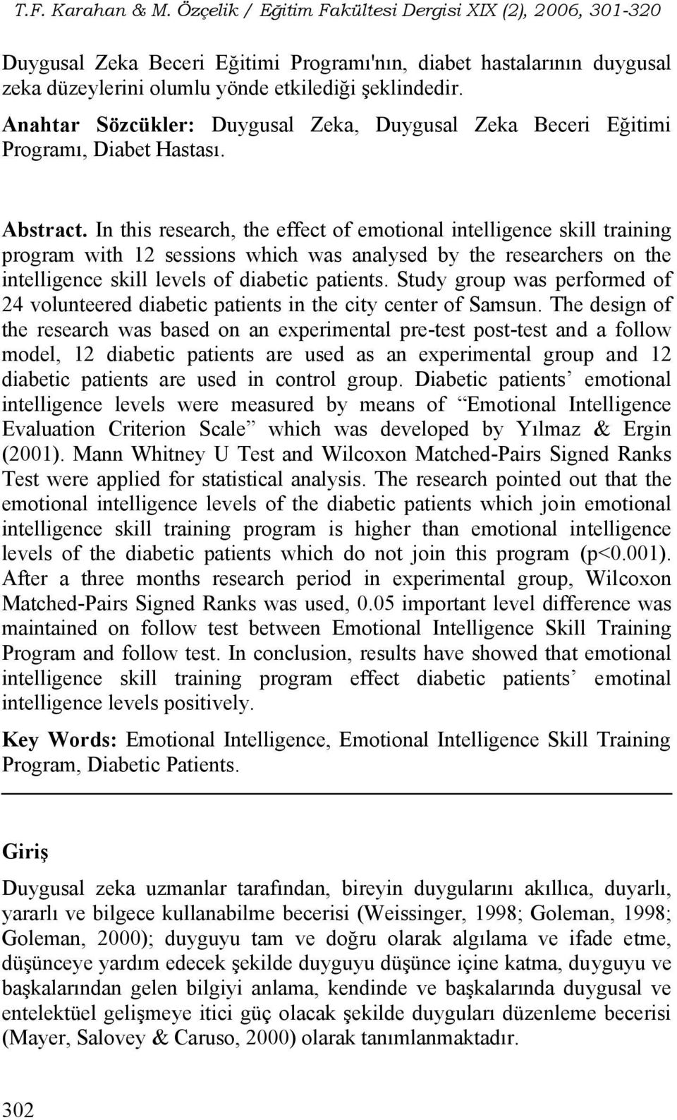 In this research, the effect of emotional intelligence skill training program with 12 sessions which was analysed by the researchers on the intelligence skill levels of diabetic patients.