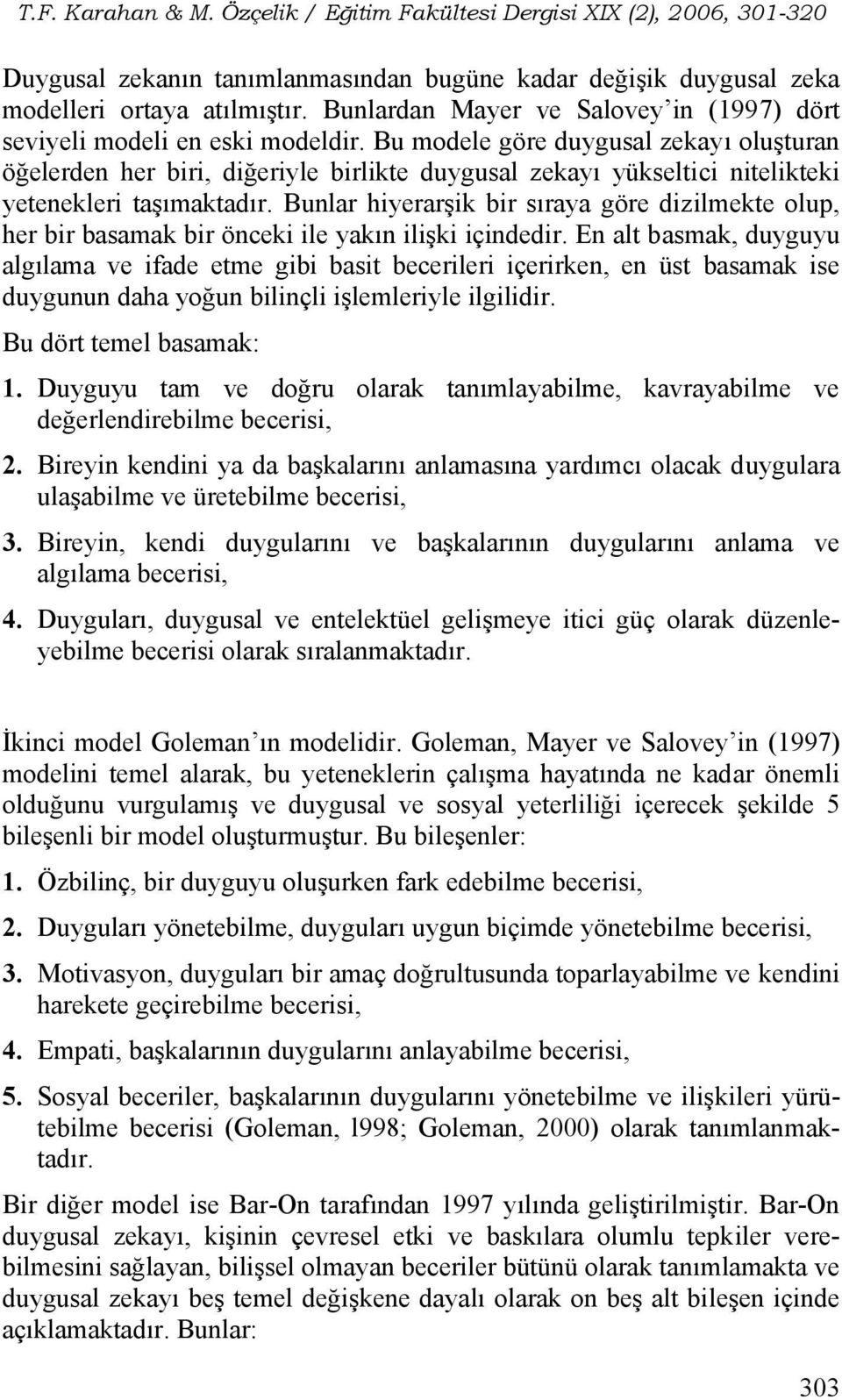 Bunlar hiyerarşik bir sıraya göre dizilmekte olup, her bir basamak bir önceki ile yakın ilişki içindedir.