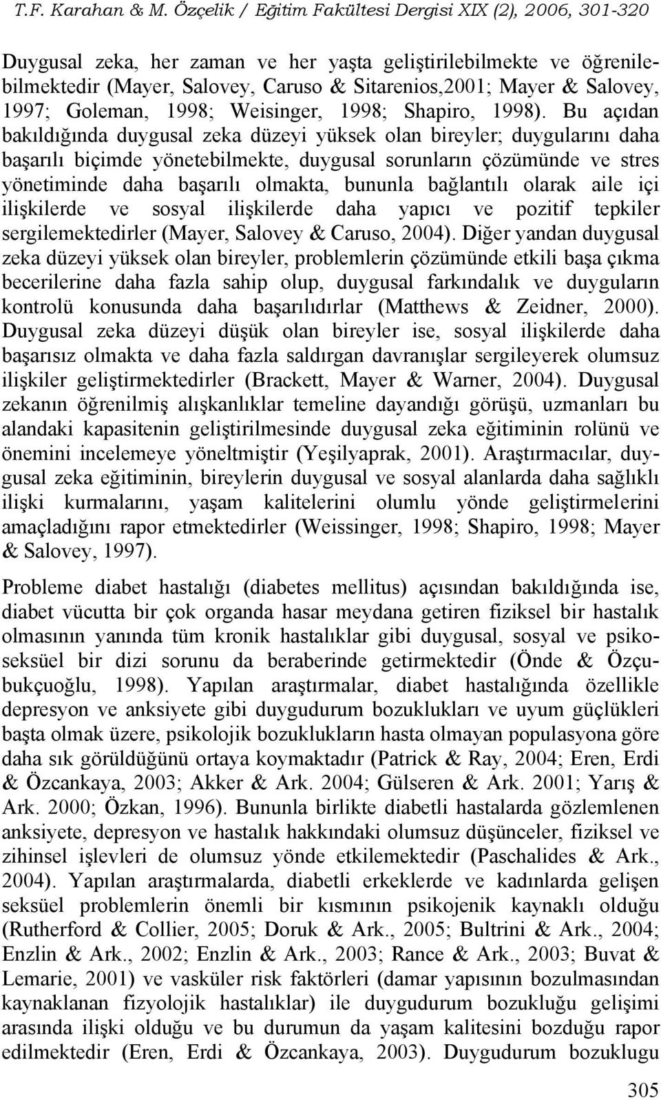 bağlantılı olarak aile içi ilişkilerde ve sosyal ilişkilerde daha yapıcı ve pozitif tepkiler sergilemektedirler (Mayer, Salovey & Caruso, 2004).