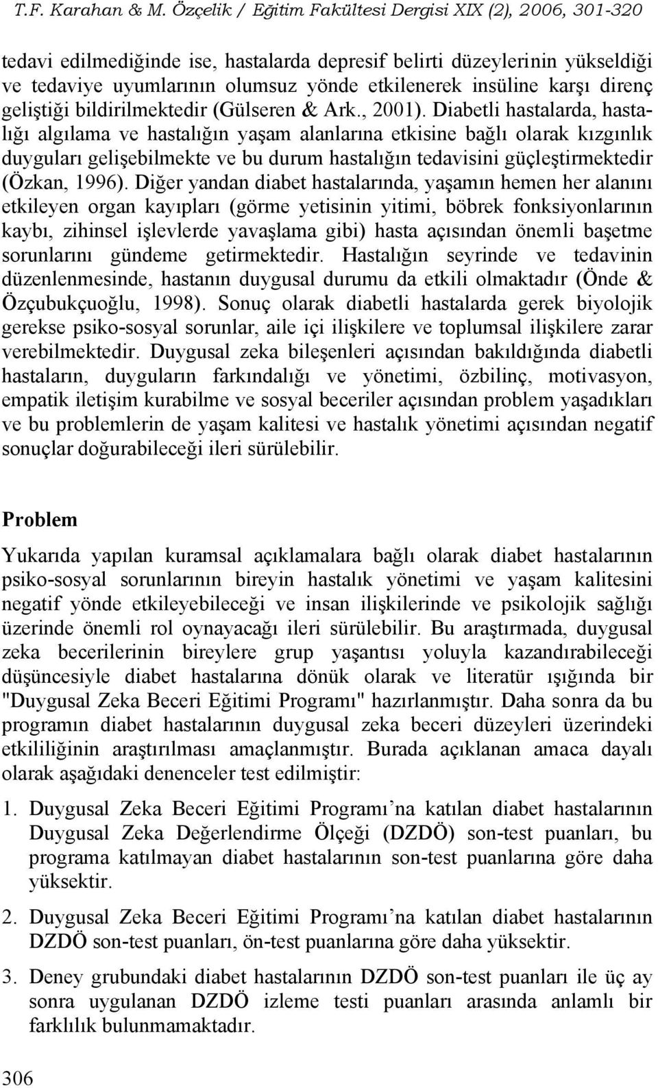 Diabetli hastalarda, hastalığı algılama ve hastalığın yaşam alanlarına etkisine bağlı olarak kızgınlık duyguları gelişebilmekte ve bu durum hastalığın tedavisini güçleştirmektedir (Özkan, 1996).