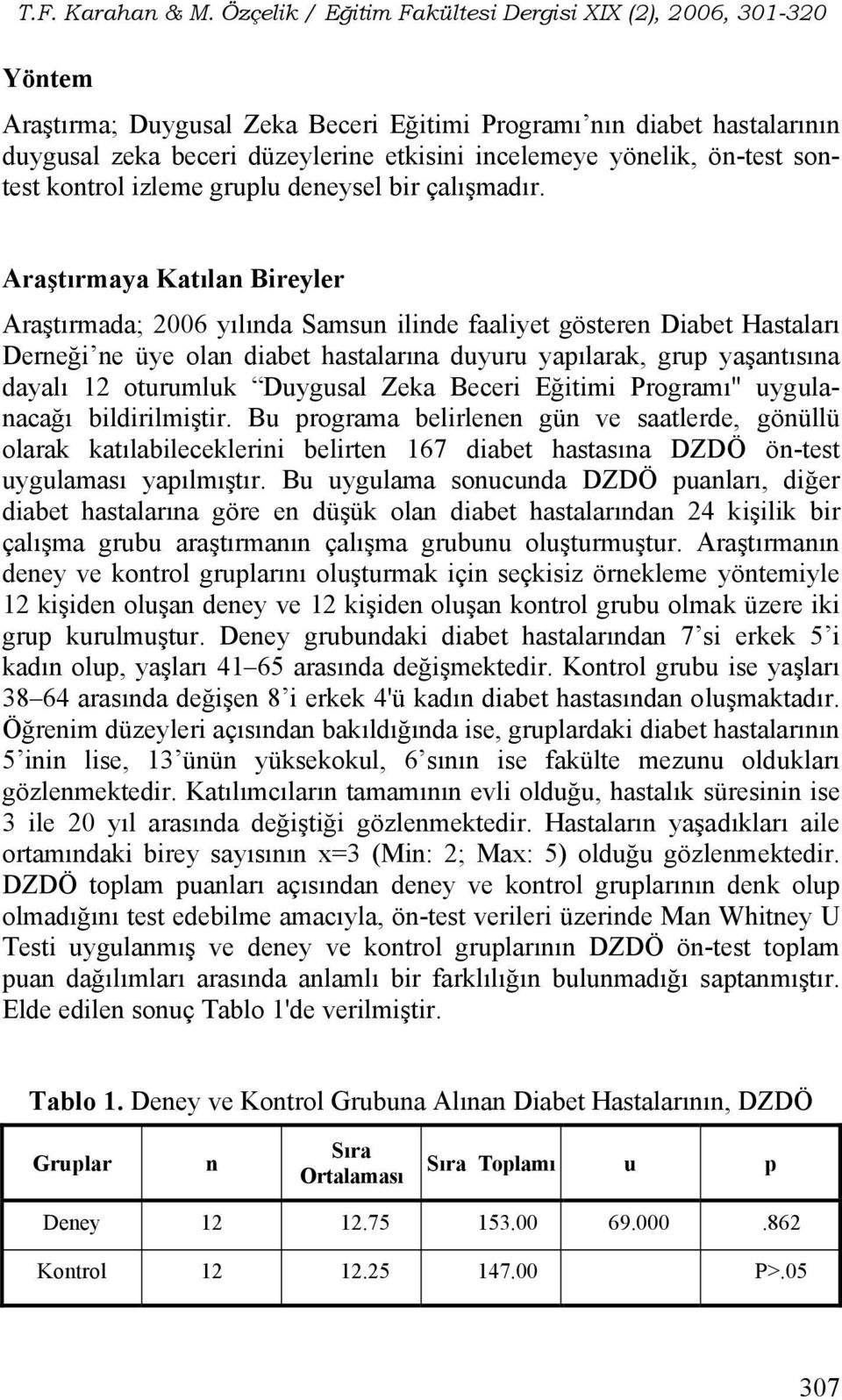 Araştırmaya Katılan Bireyler Araştırmada; 2006 yılında Samsun ilinde faaliyet gösteren Diabet Hastaları Derneği ne üye olan diabet hastalarına duyuru yapılarak, grup yaşantısına dayalı 12 oturumluk