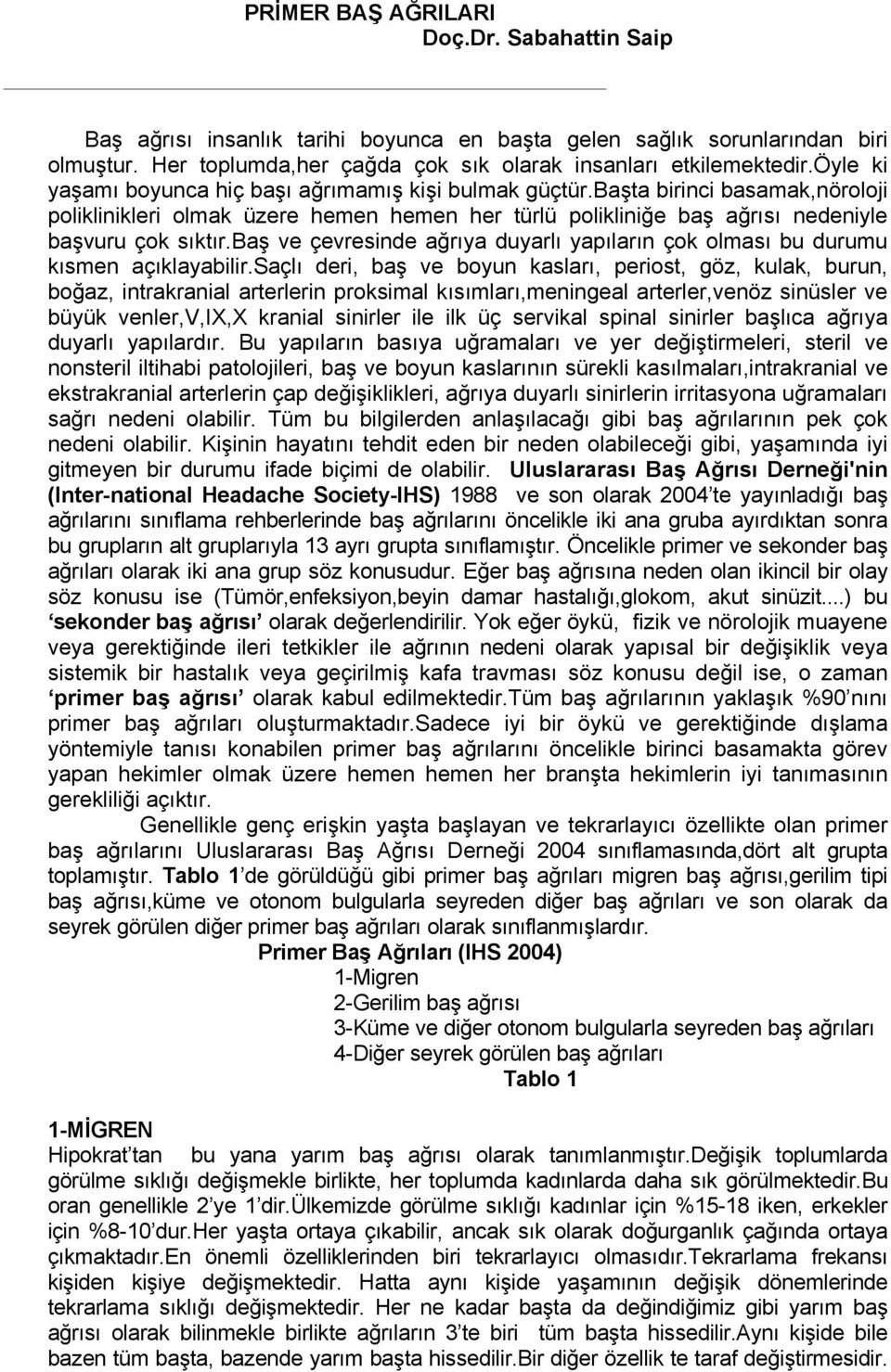 baş ve çevresinde ağrıya duyarlı yapıların çok olması bu durumu kısmen açıklayabilir.