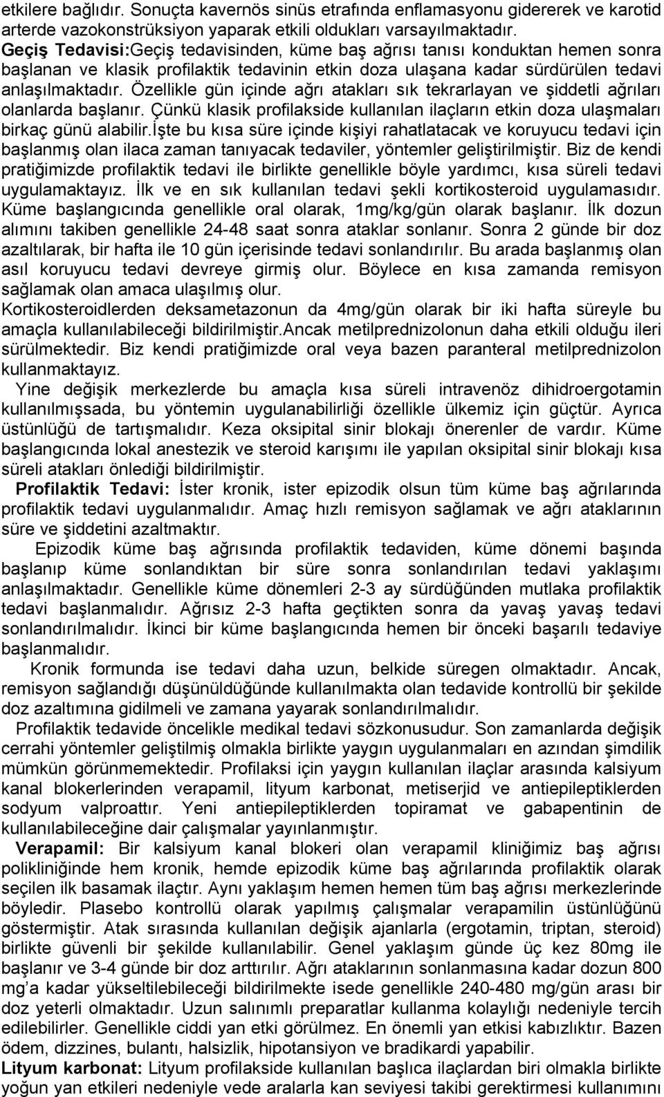 Özellikle gün içinde ağrı atakları sık tekrarlayan ve şiddetli ağrıları olanlarda başlanır. Çünkü klasik profilakside kullanılan ilaçların etkin doza ulaşmaları birkaç günü alabilir.