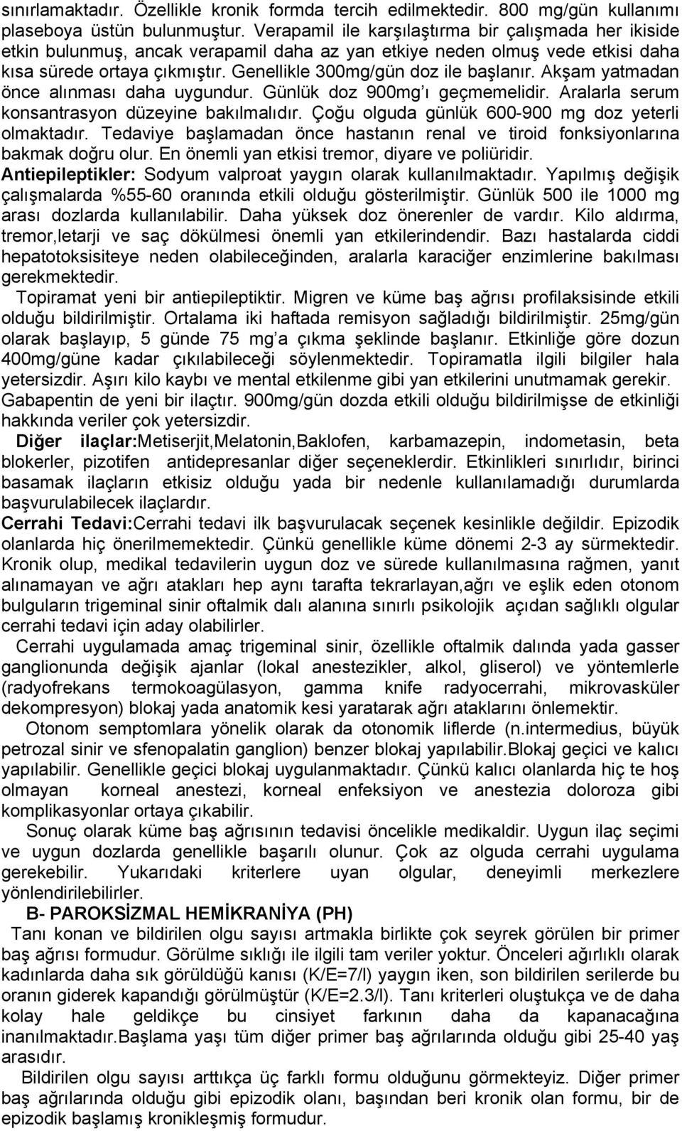 Genellikle 300mg/gün doz ile başlanır. Akşam yatmadan önce alınması daha uygundur. Günlük doz 900mg ı geçmemelidir. Aralarla serum konsantrasyon düzeyine bakılmalıdır.