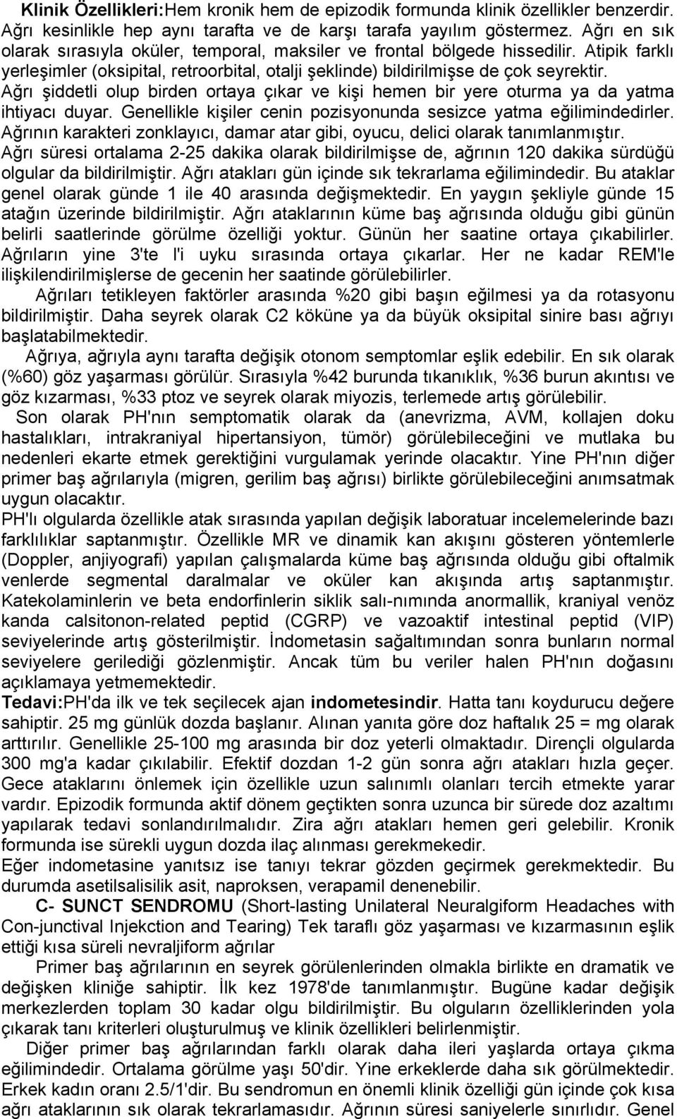 Ağrı şiddetli olup birden ortaya çıkar ve kişi hemen bir yere oturma ya da yatma ihtiyacı duyar. Genellikle kişiler cenin pozisyonunda sesizce yatma eğilimindedirler.