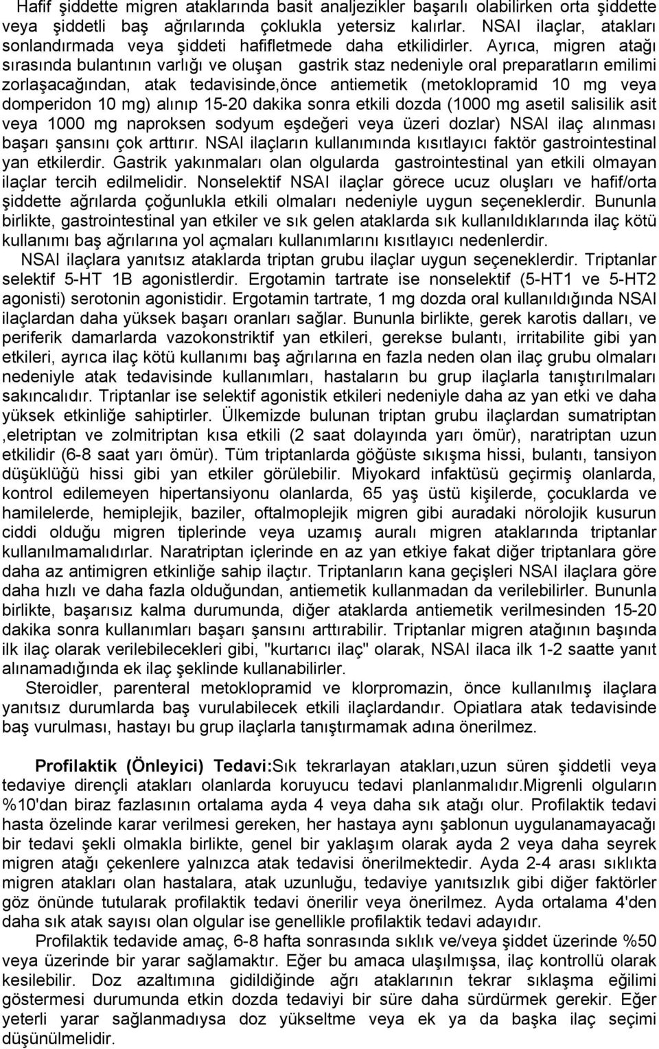 Ayrıca, migren atağı sırasında bulantının varlığı ve oluşan gastrik staz nedeniyle oral preparatların emilimi zorlaşacağından, atak tedavisinde,önce antiemetik (metoklopramid 10 mg veya domperidon 10