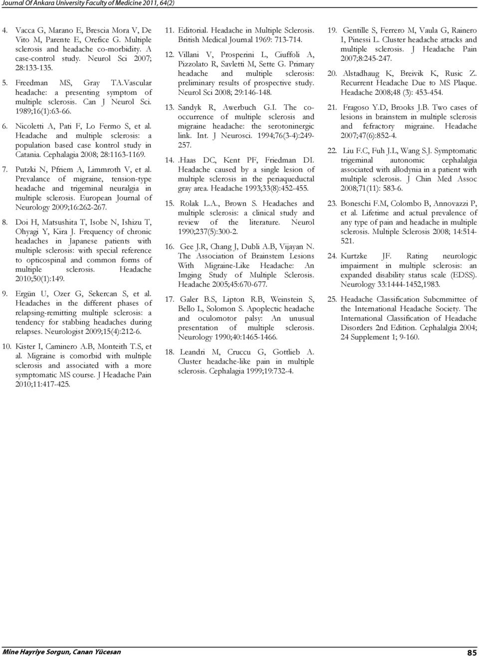 Headache and multiple sclerosis: a population based case kontrol study in Catania. Cephalagia 2008; 28:1163-1169. 7. Putzki N, Pfriem A, Limmroth V, et al.