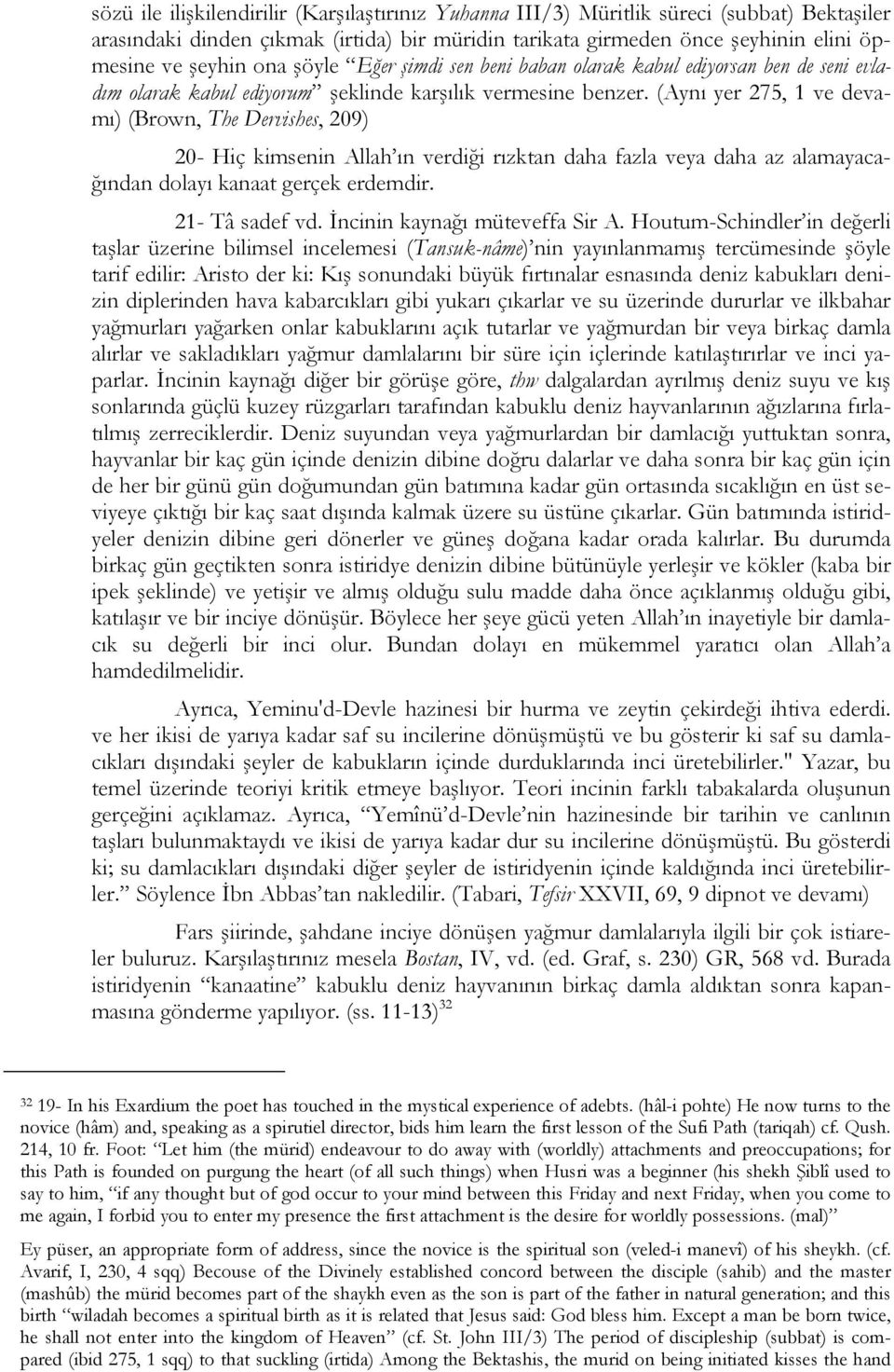 (Aynı yer 275, 1 ve devamı) (Brown, The Dervishes, 209) 20- Hiç kimsenin Allah ın verdiği rızktan daha fazla veya daha az alamayacağından dolayı kanaat gerçek erdemdir. 21- Tâ sadef vd.