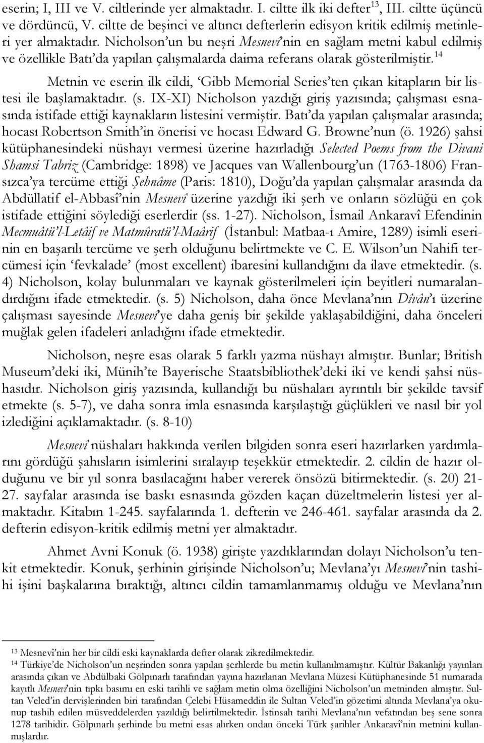 Nicholson un bu neşri Mesnevî nin en sağlam metni kabul edilmiş ve özellikle Batı da yapılan çalışmalarda daima referans olarak gösterilmiştir.