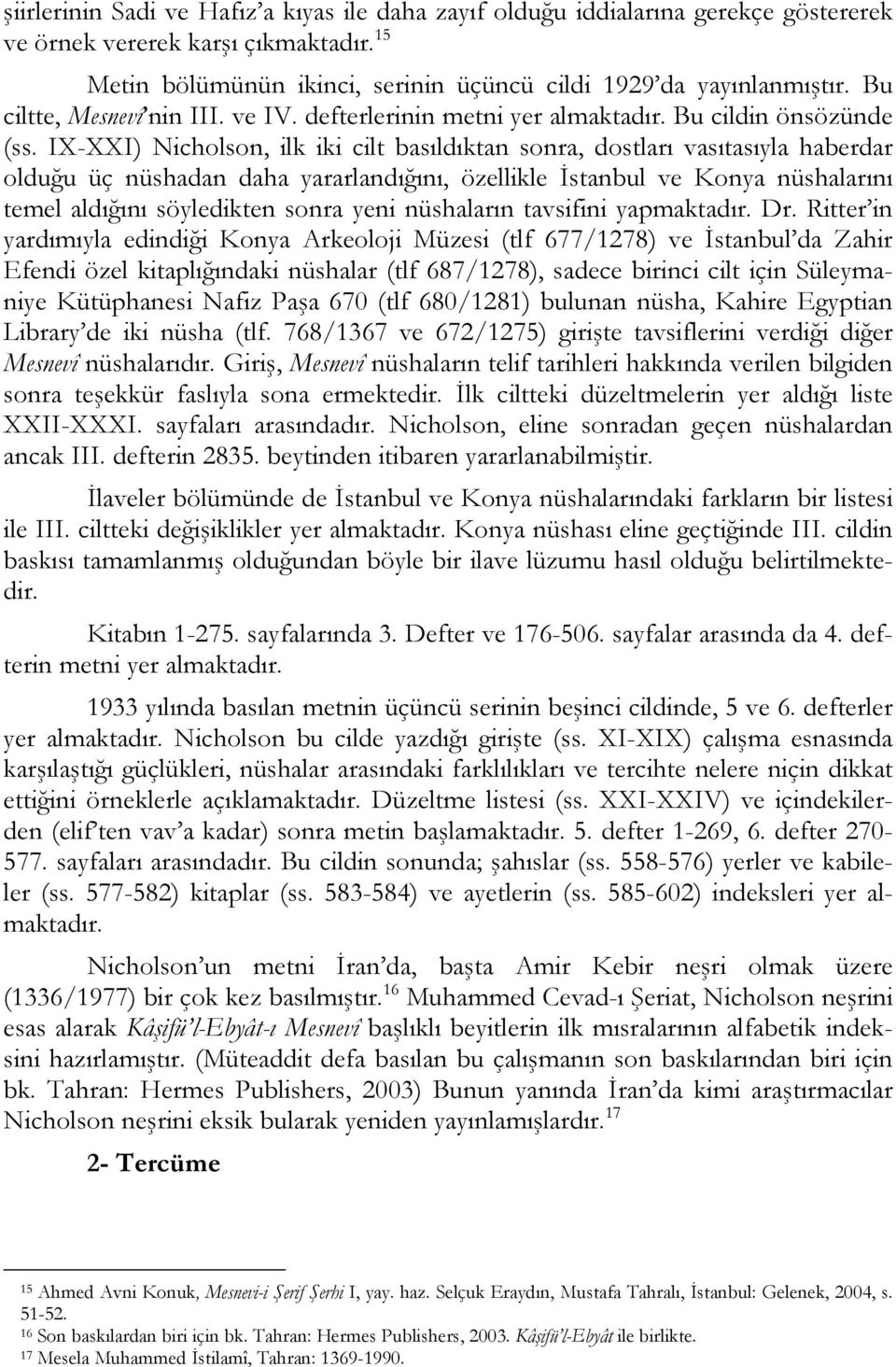 IX-XXI) Nicholson, ilk iki cilt basıldıktan sonra, dostları vasıtasıyla haberdar olduğu üç nüshadan daha yararlandığını, özellikle İstanbul ve Konya nüshalarını temel aldığını söyledikten sonra yeni