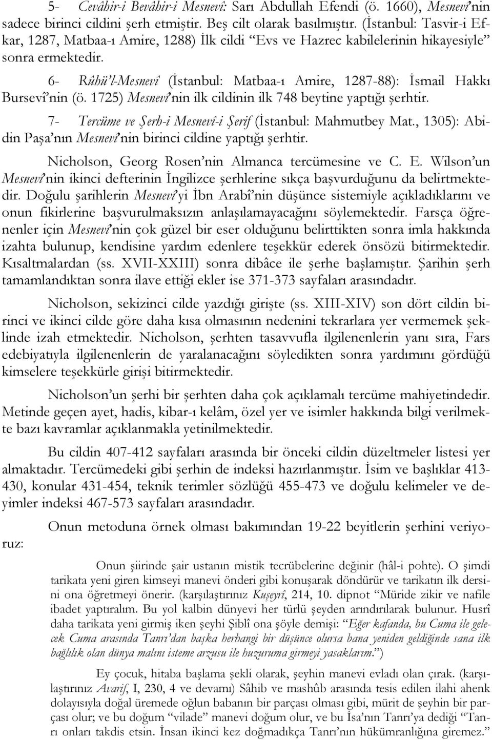 6- Rûhü l-mesnevî (İstanbul: Matbaa-ı Amire, 1287-88): İsmail Hakkı Bursevî nin (ö. 1725) Mesnevî nin ilk cildinin ilk 748 beytine yaptığı şerhtir.