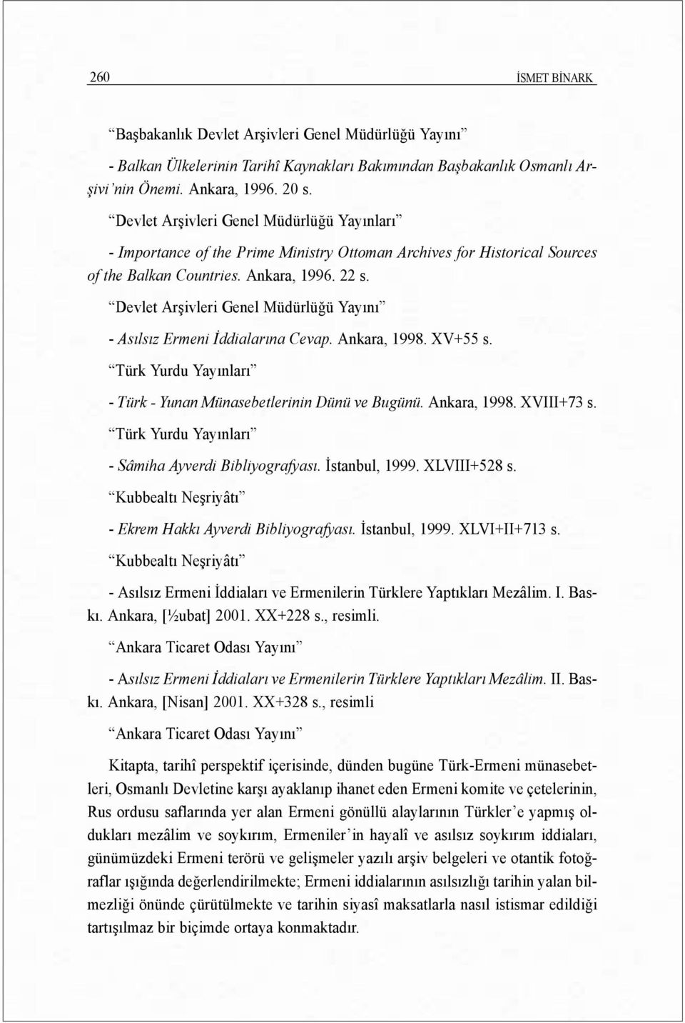 Devlet Arşivleri Genel Müdürlüğü Yayõnõ - Asõlsõz Ermeni İddialarõna Cevap. Ankara, 1998. XV+55 s. Türk Yurdu Yayõnlarõ - Türk - Yunan Münasebetlerinin Dünü ve Bugünü. Ankara, 1998. XVIII+73 s.