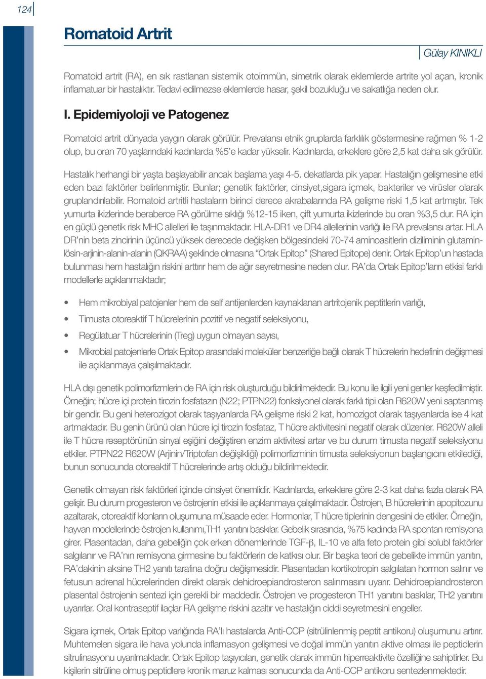 Prevalansı etnik gruplarda farklılık göstermesine rağmen % 1-2 olup, bu oran 70 yaşlarındaki kadınlarda %5 e kadar yükselir. Kadınlarda, erkeklere göre 2,5 kat daha sık görülür.