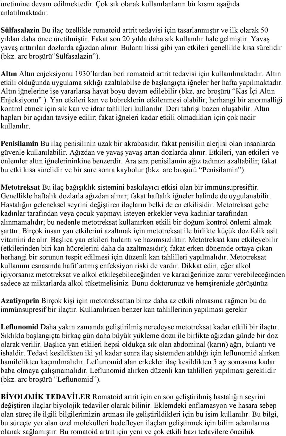 Yavaş yavaş arttırılan dozlarda ağızdan alınır. Bulantı hissi gibi yan etkileri genellikle kısa sürelidir (bkz. arc broşürü Sülfasalazin ).