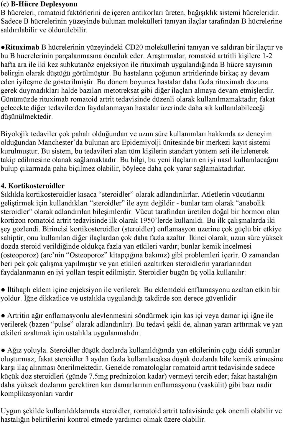 Rituximab B hücrelerinin yüzeyindeki CD20 moleküllerini tanıyan ve saldıran bir ilaçtır ve bu B hücrelerinin parçalanmasına öncülük eder.