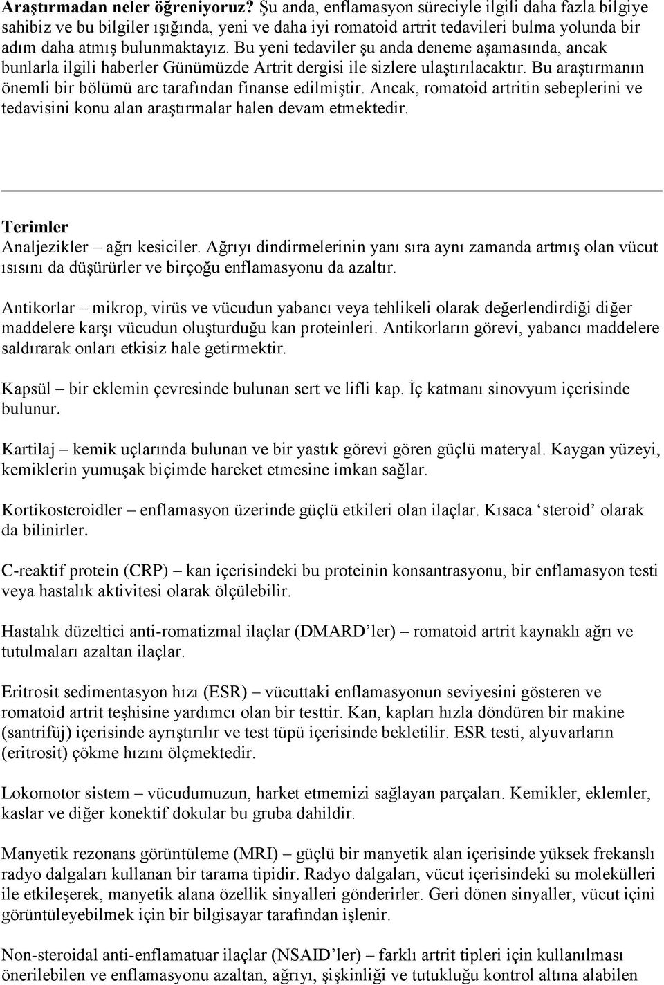 Bu yeni tedaviler şu anda deneme aşamasında, ancak bunlarla ilgili haberler Günümüzde Artrit dergisi ile sizlere ulaştırılacaktır. Bu araştırmanın önemli bir bölümü arc tarafından finanse edilmiştir.